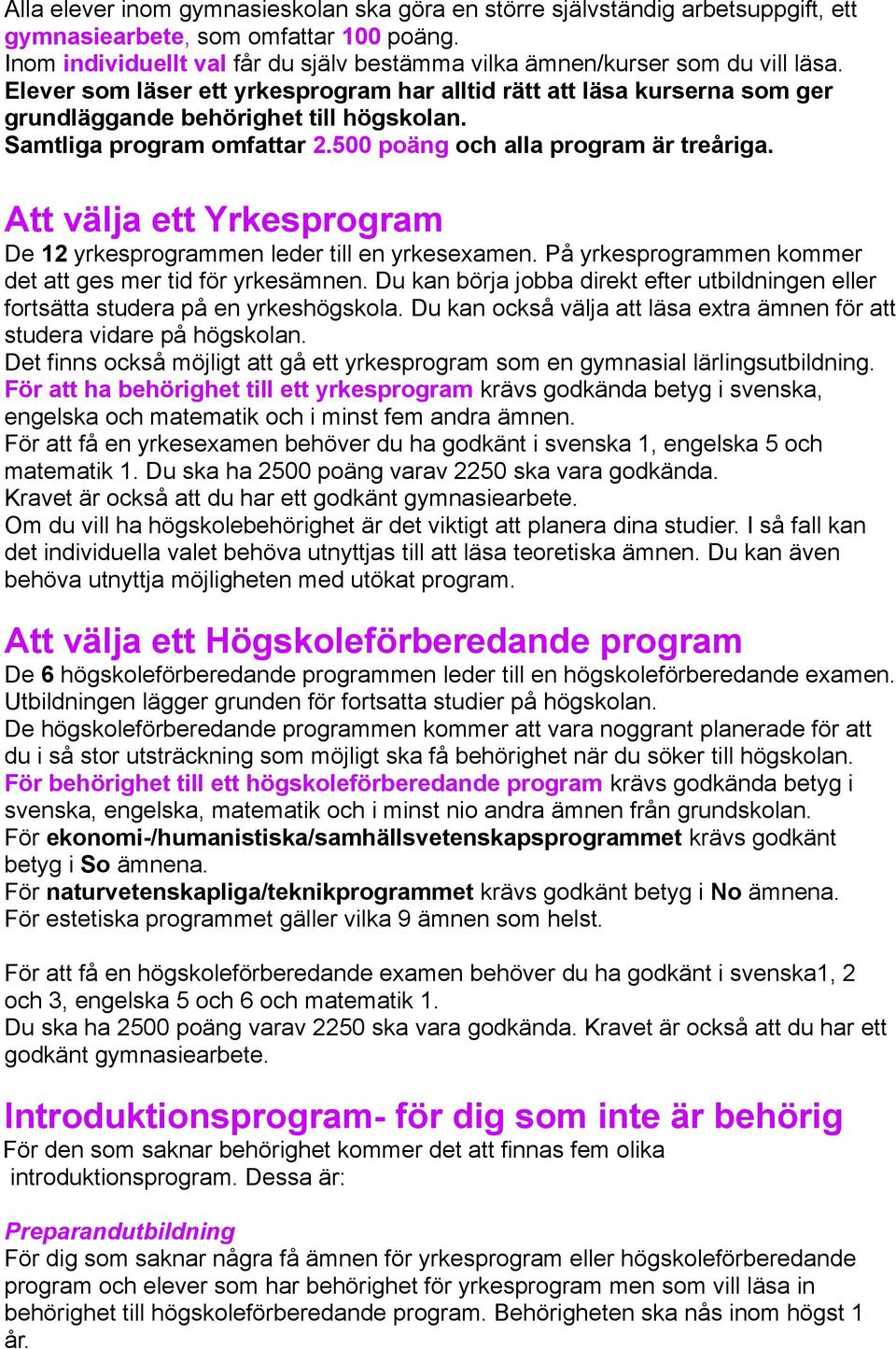 Samtliga program omfattar 2.500 poäng och alla program är treåriga. Att välja ett Yrkesprogram De 12 yrkesprogrammen leder till en yrkesexamen.