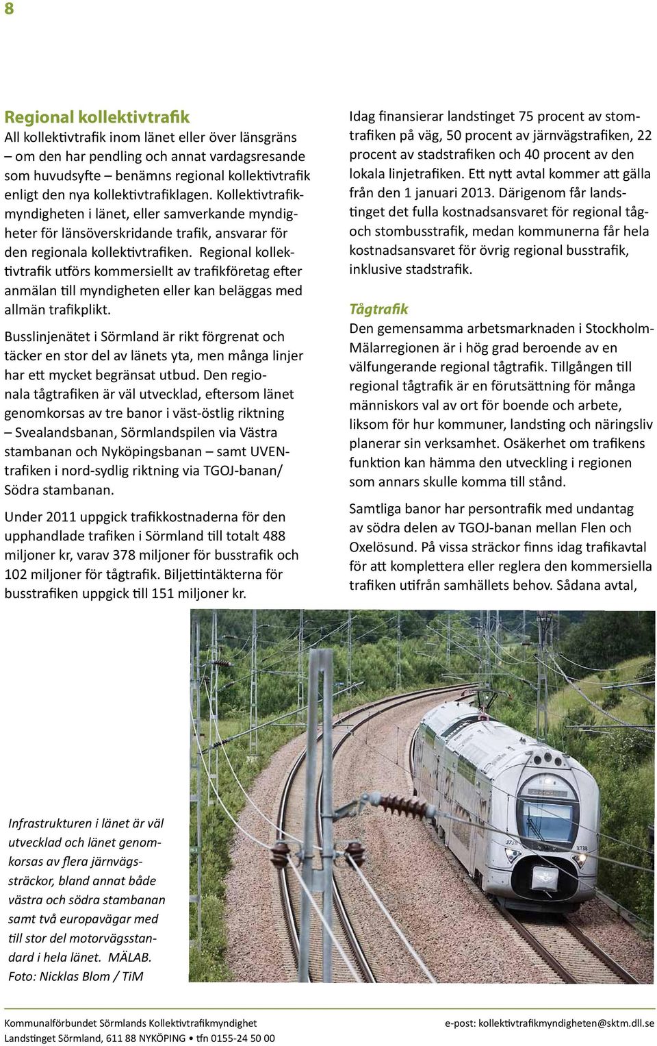 Regional kollektivtrafik utförs kommersiellt av trafikföretag efter anmälan till myndigheten eller kan beläggas med allmän trafikplikt.