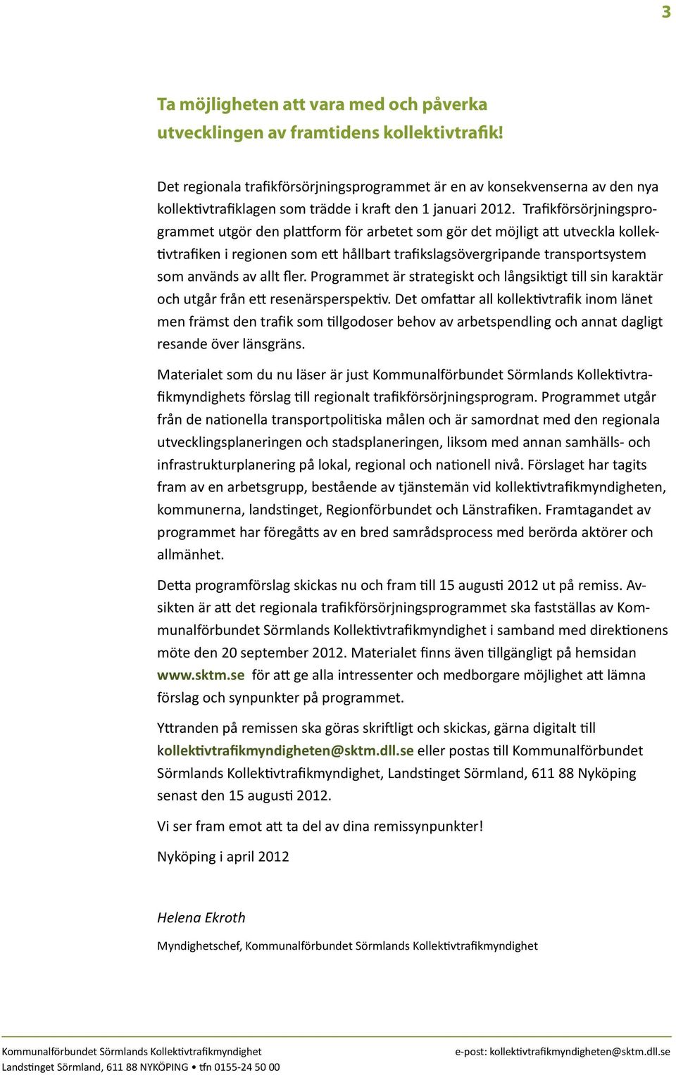 Trafikförsörjningsprogrammet utgör den plattform för arbetet som gör det möjligt att utveckla kollektivtrafiken i regionen som ett hållbart trafikslagsövergripande transportsystem som används av allt