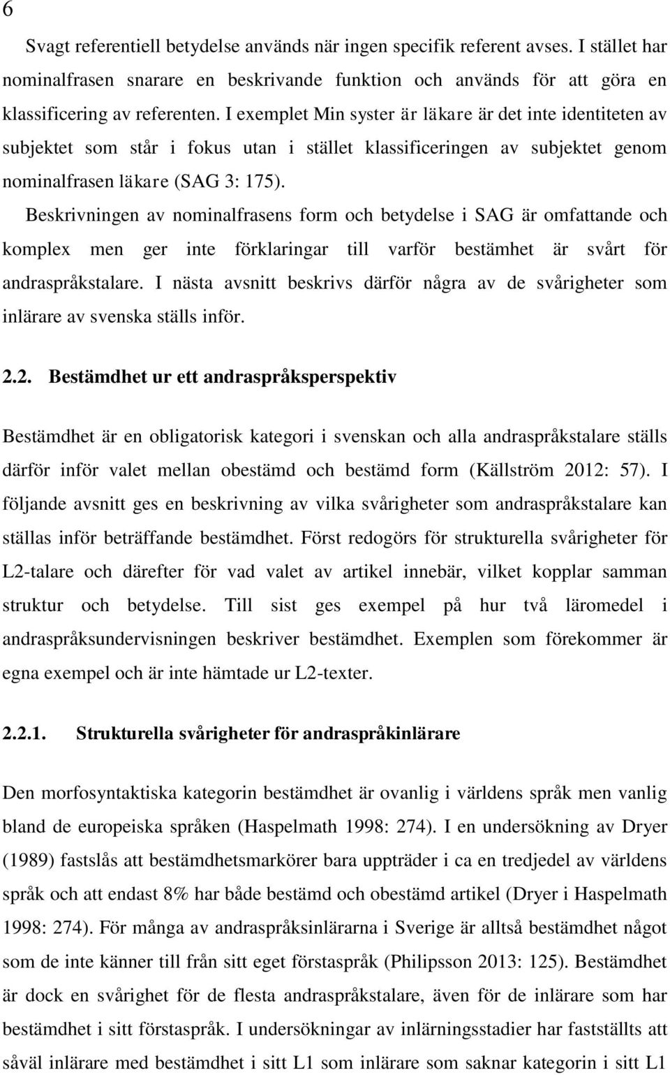 Beskrivningen av nominalfrasens form och betydelse i SAG är omfattande och komplex men ger inte förklaringar till varför bestämhet är svårt för andraspråkstalare.