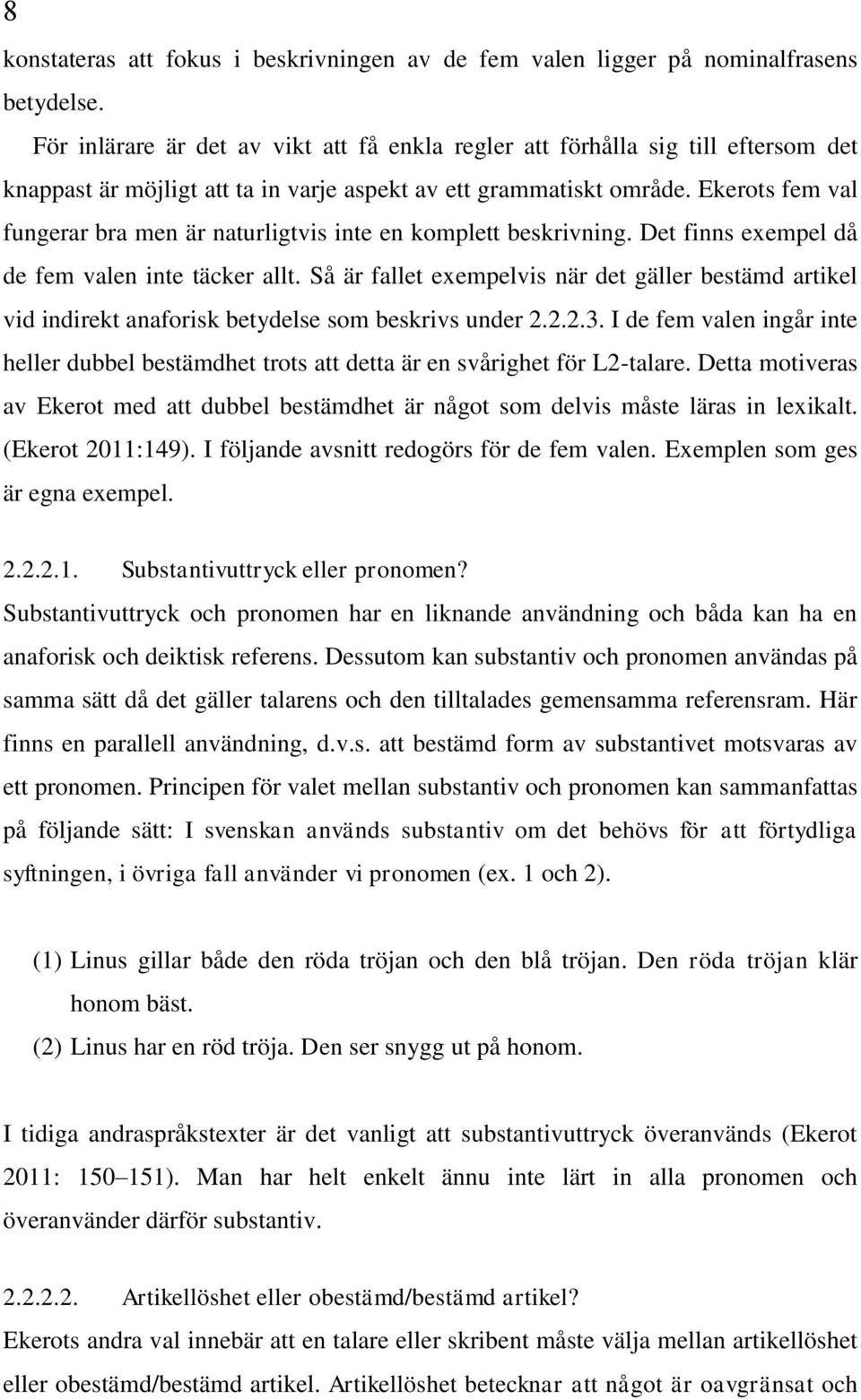 Ekerots fem val fungerar bra men är naturligtvis inte en komplett beskrivning. Det finns exempel då de fem valen inte täcker allt.