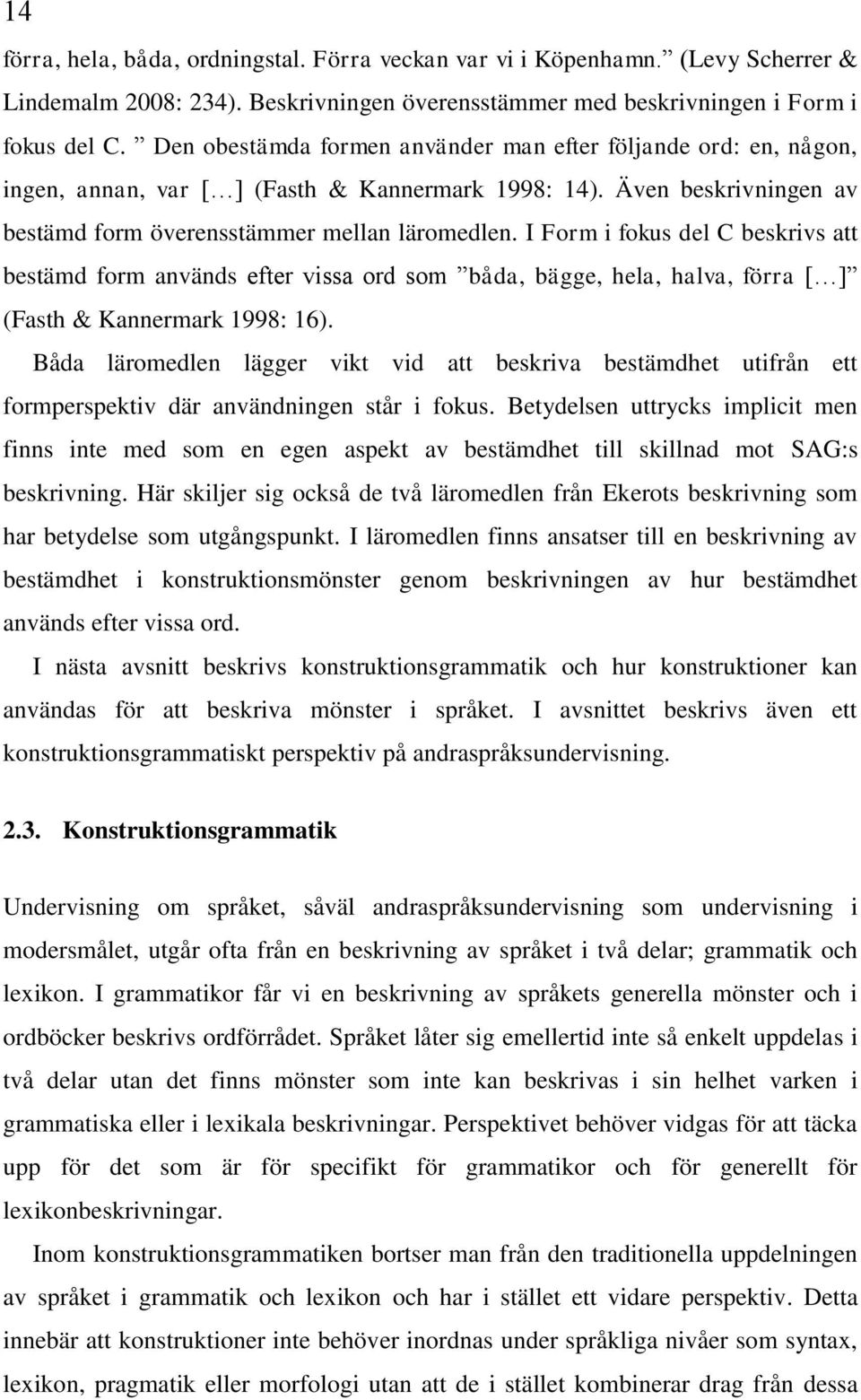 I Form i fokus del C beskrivs att bestämd form används efter vissa ord som båda, bägge, hela, halva, förra [ ] (Fasth & Kannermark 1998: 16).