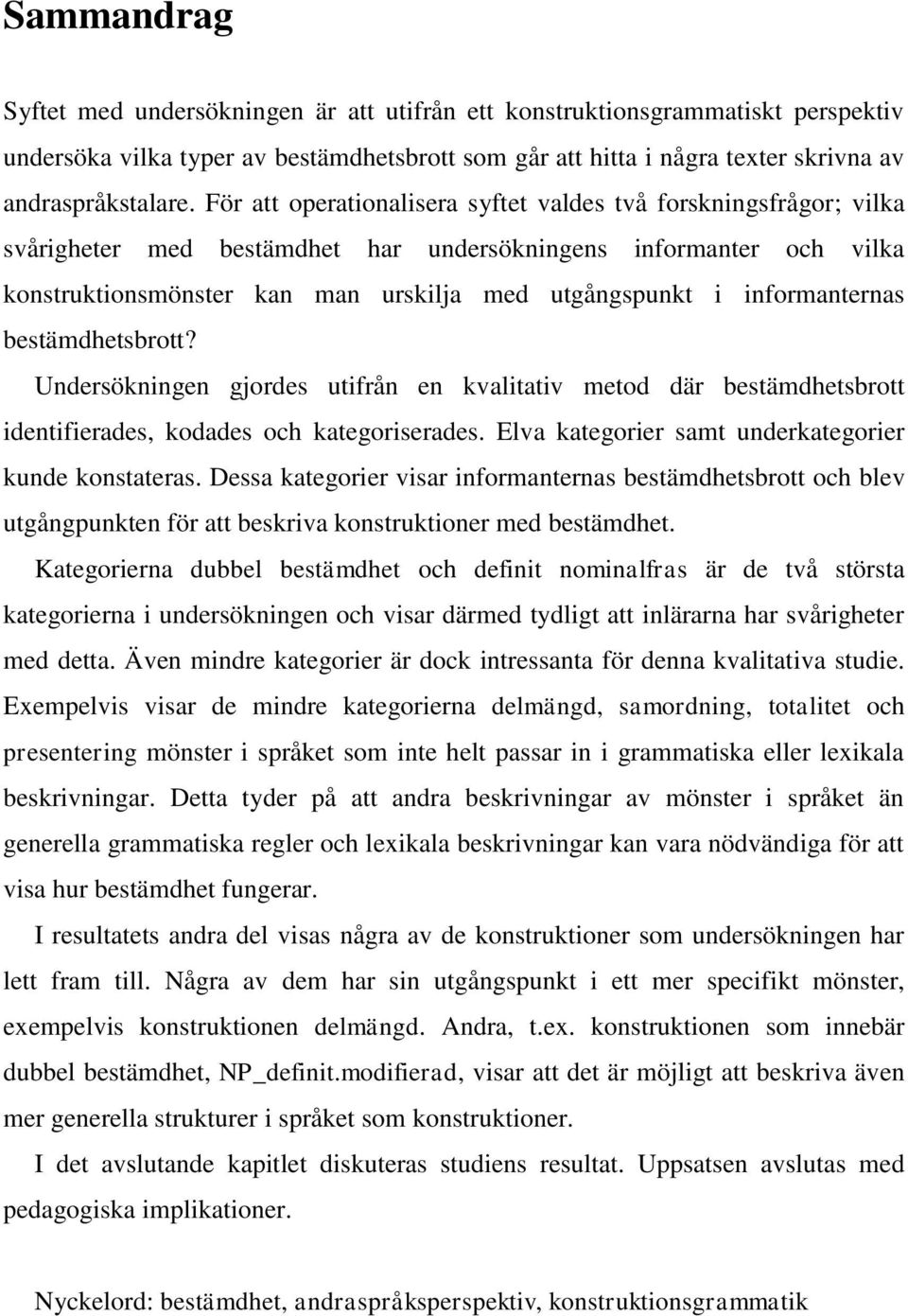 informanternas bestämdhetsbrott? Undersökningen gjordes utifrån en kvalitativ metod där bestämdhetsbrott identifierades, kodades och kategoriserades.