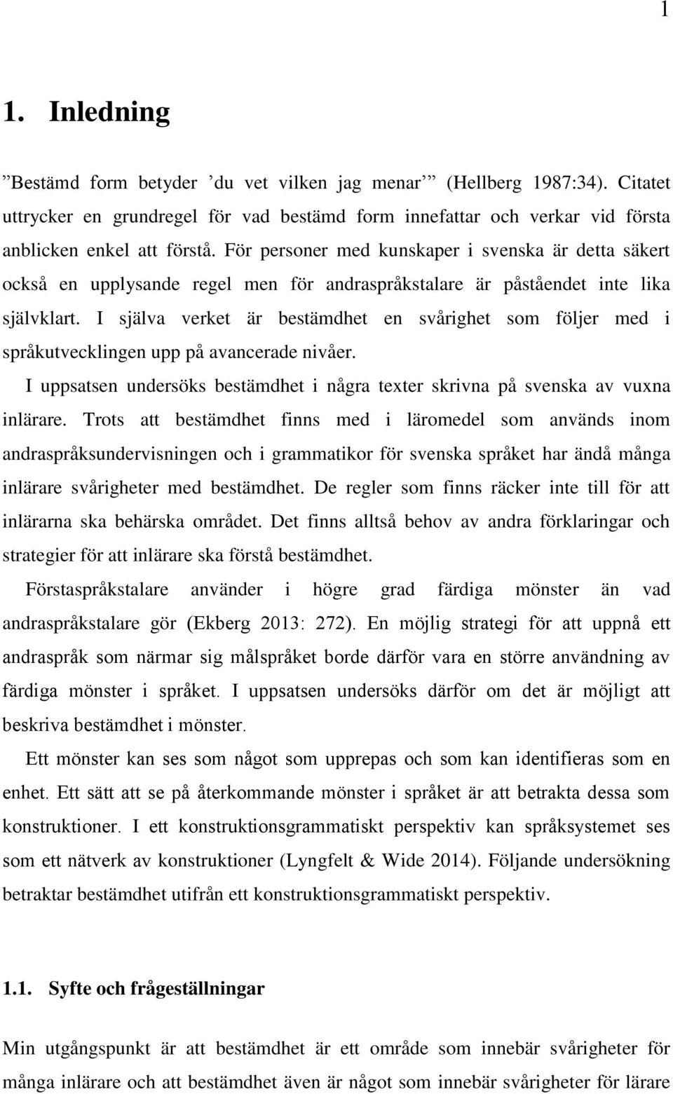 I själva verket är bestämdhet en svårighet som följer med i språkutvecklingen upp på avancerade nivåer. I uppsatsen undersöks bestämdhet i några texter skrivna på svenska av vuxna inlärare.