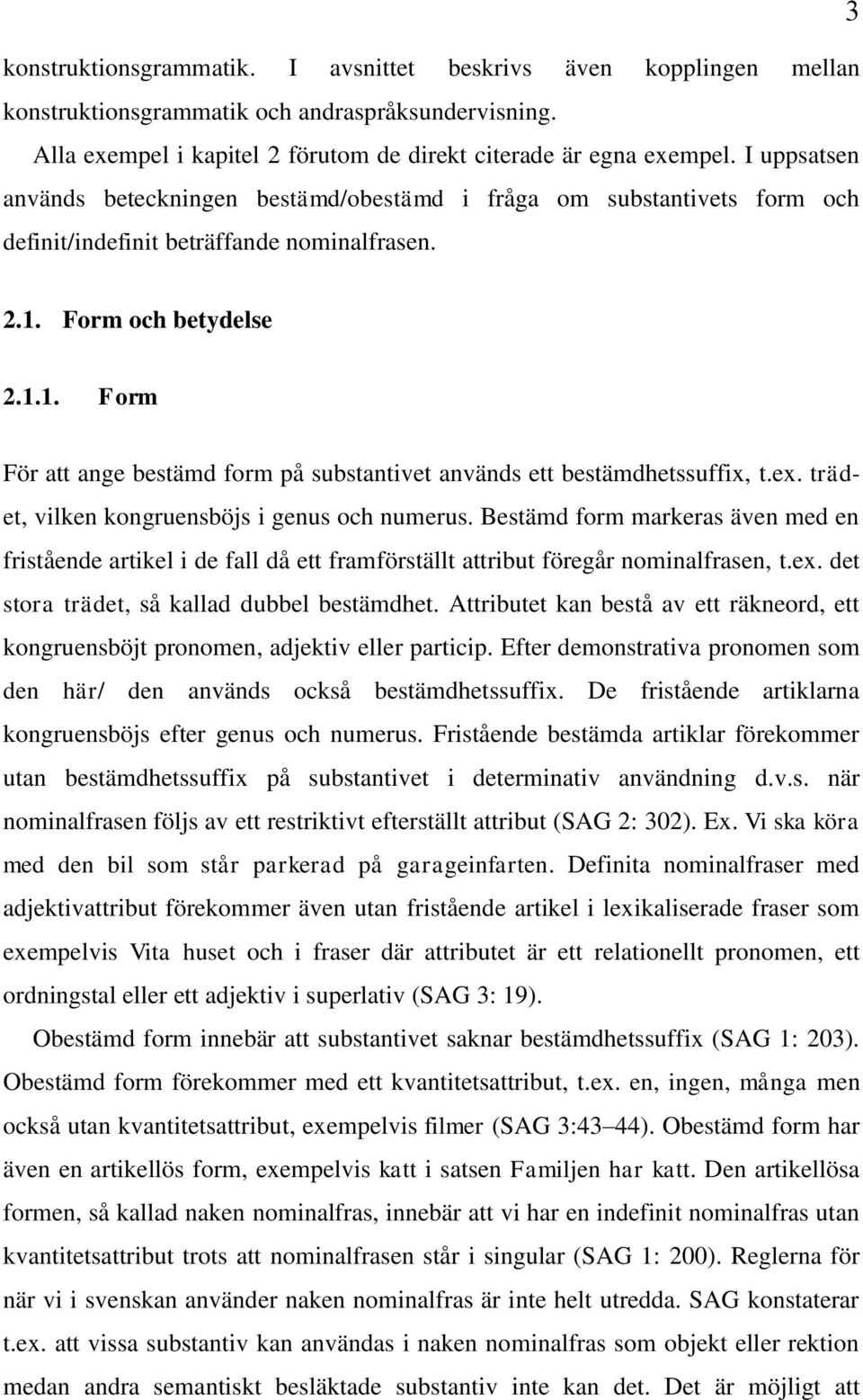 Form och betydelse 2.1.1. Form För att ange bestämd form på substantivet används ett bestämdhetssuffix, t.ex. trädet, vilken kongruensböjs i genus och numerus.