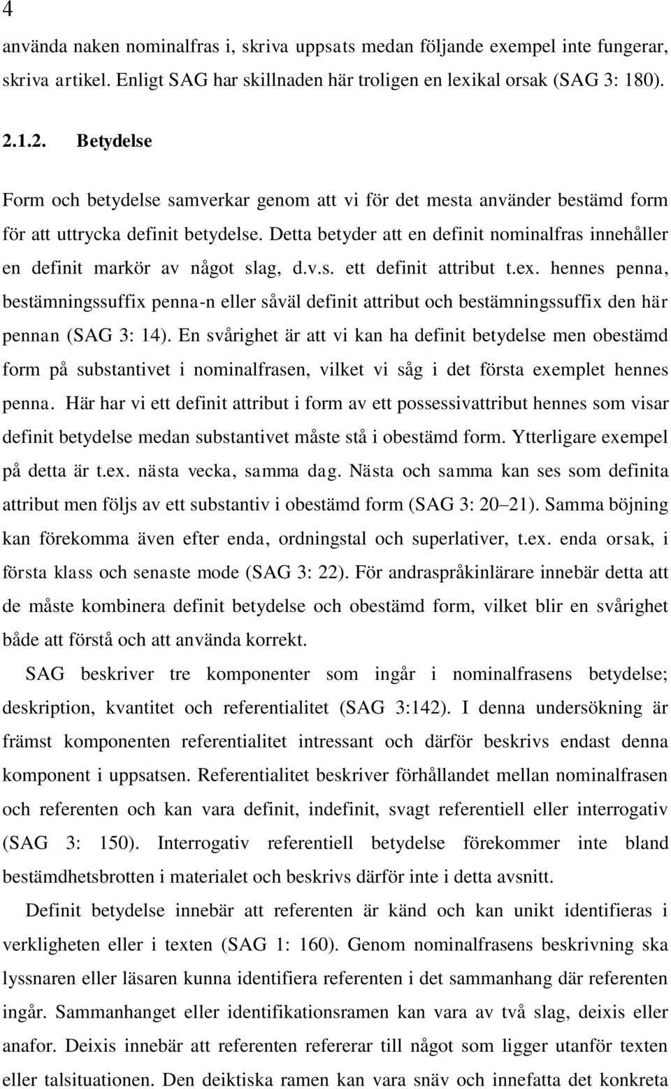 Detta betyder att en definit nominalfras innehåller en definit markör av något slag, d.v.s. ett definit attribut t.ex.