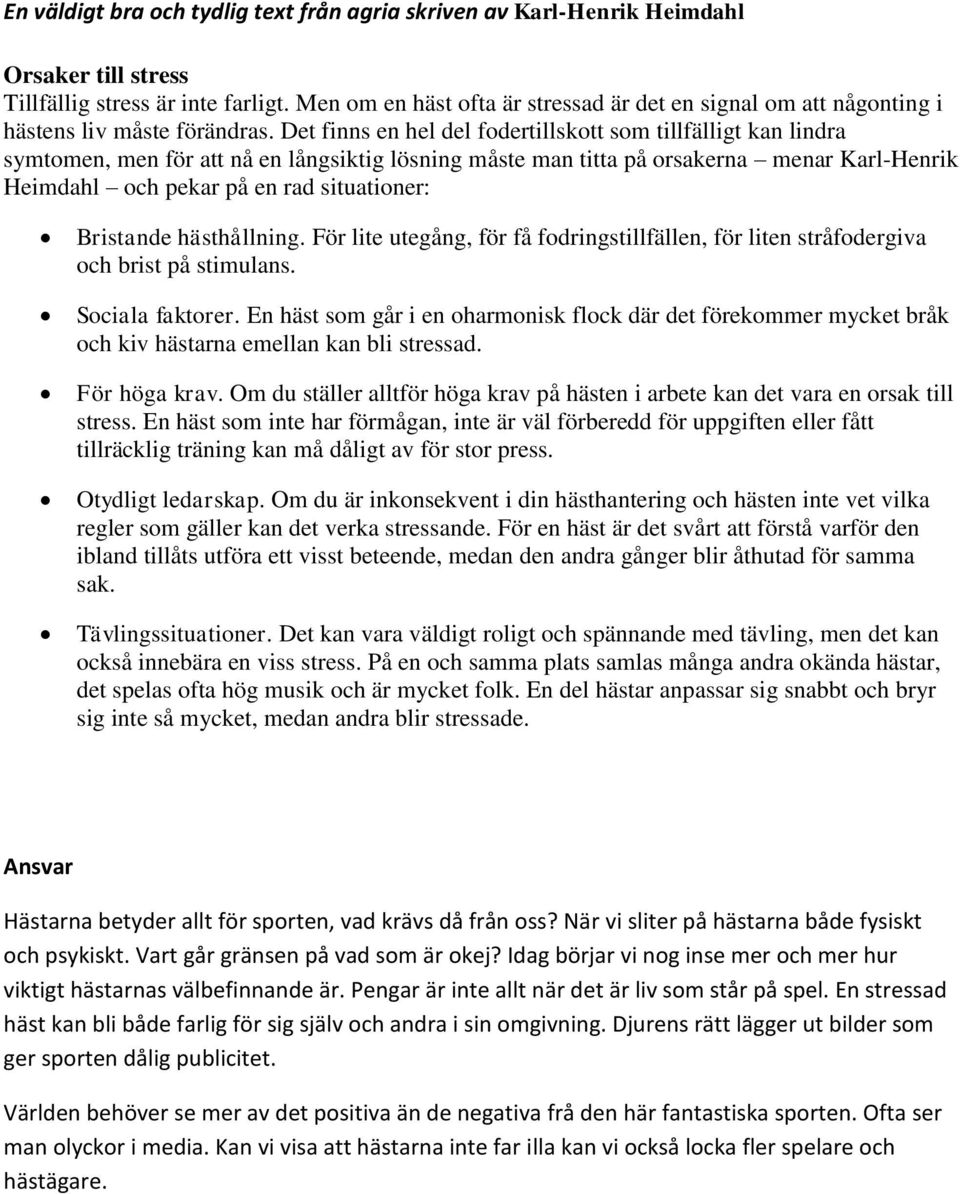 Det finns en hel del fodertillskott som tillfälligt kan lindra symtomen, men för att nå en långsiktig lösning måste man titta på orsakerna menar Karl-Henrik Heimdahl och pekar på en rad situationer: