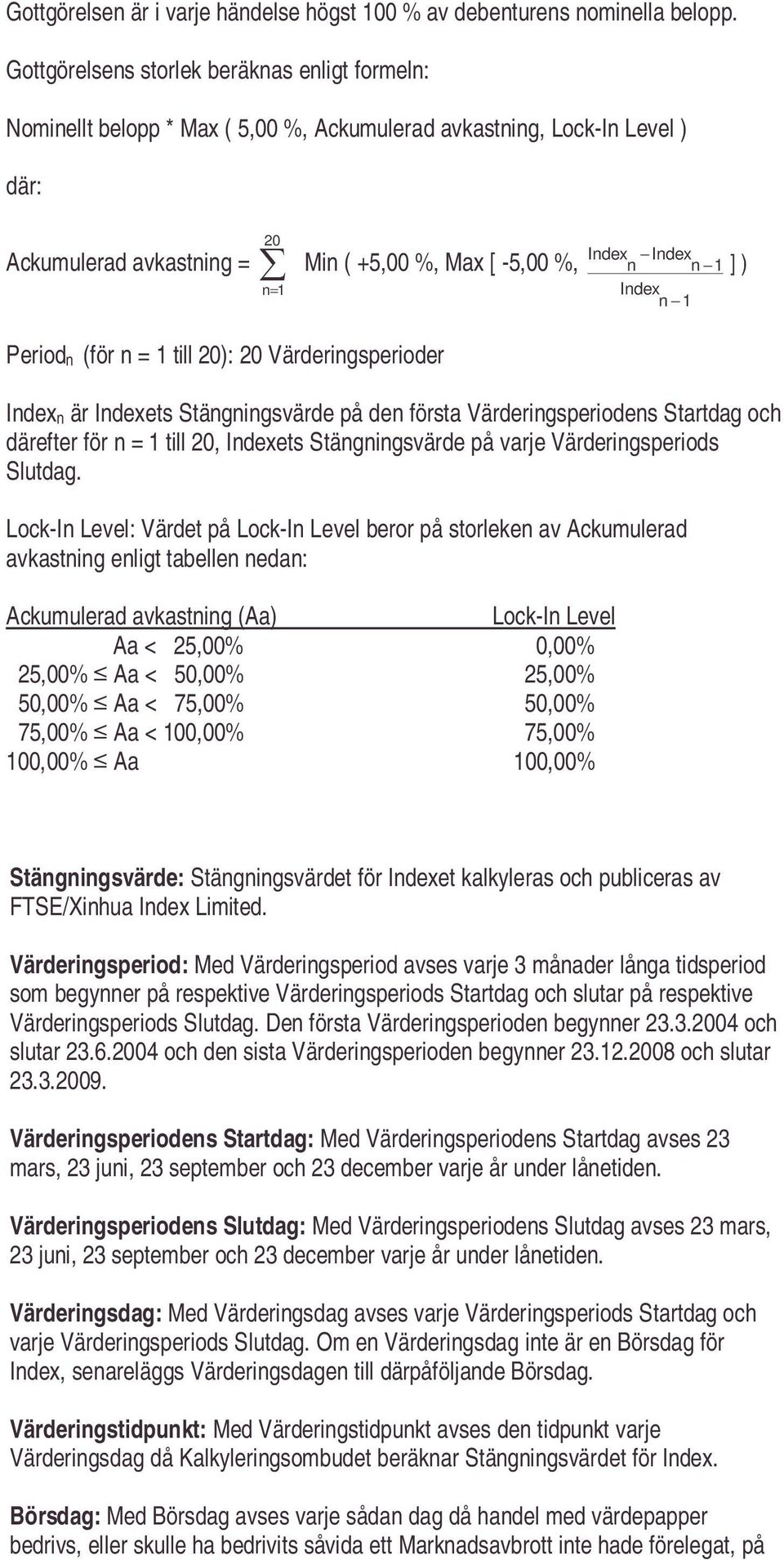 n n 1 Index n 1 ] ) Period n (för n = 1 till 20): 20 Värderingsperioder Index n är Indexets Stängningsvärde på den första Värderingsperiodens Startdag och därefter för n = 1 till 20, Indexets