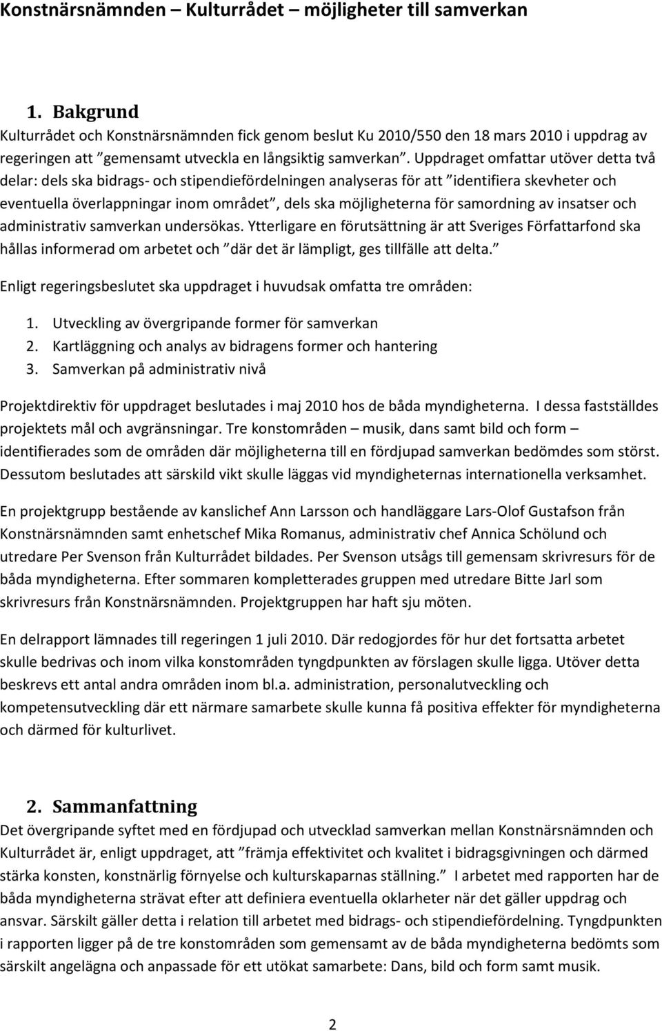 Uppdraget omfattar utöver detta två delar: dels ska bidrags- och stipendiefördelningen analyseras för att identifiera skevheter och eventuella överlappningar inom området, dels ska möjligheterna för