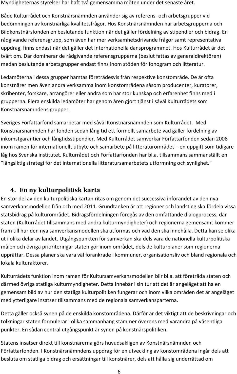 Hos Konstnärsnämnden har arbetsgrupperna och Bildkonstnärsfonden en beslutande funktion när det gäller fördelning av stipendier och bidrag.