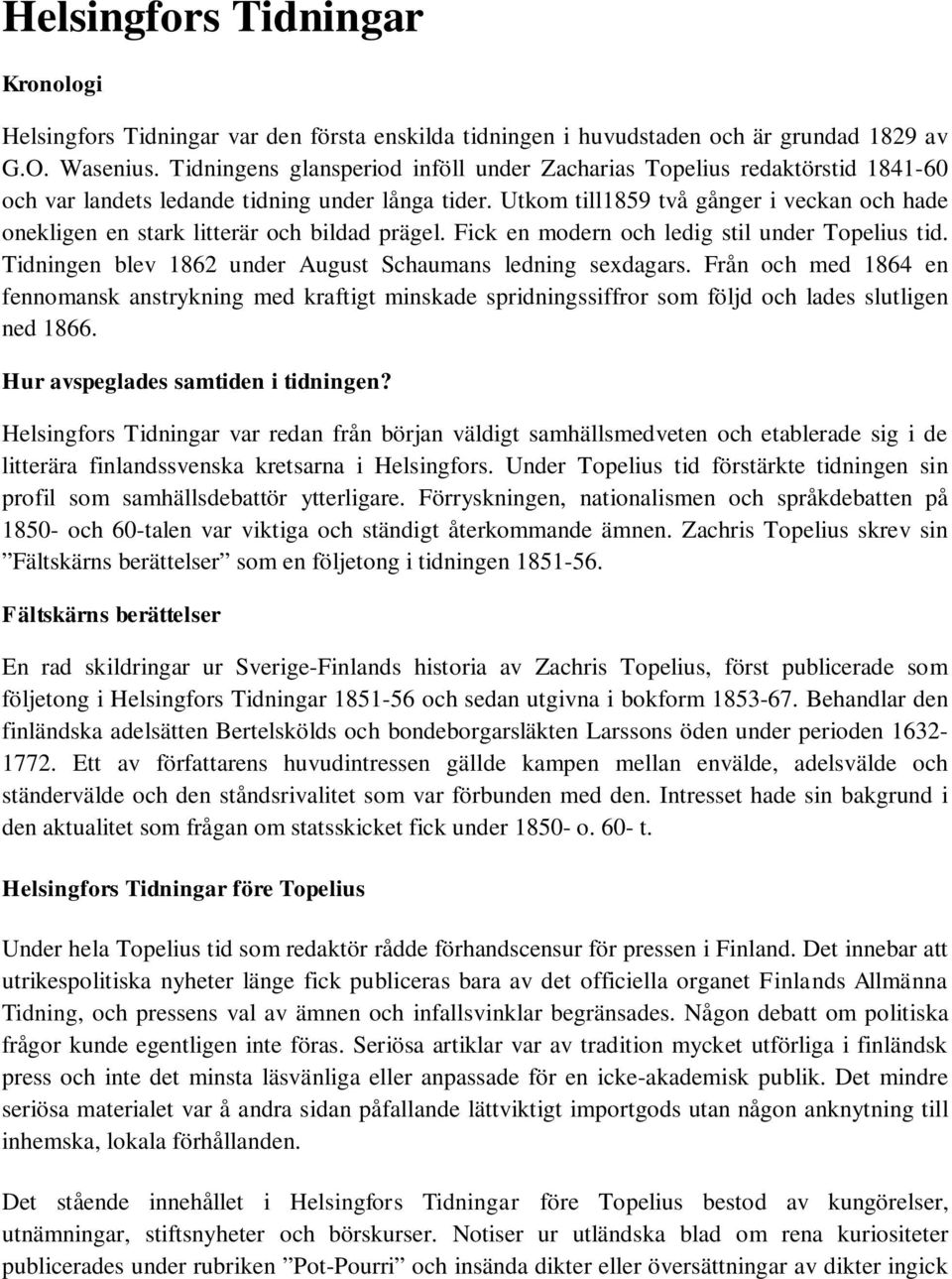 Utkom till1859 två gånger i veckan och hade onekligen en stark litterär och bildad prägel. Fick en modern och ledig stil under Topelius tid.