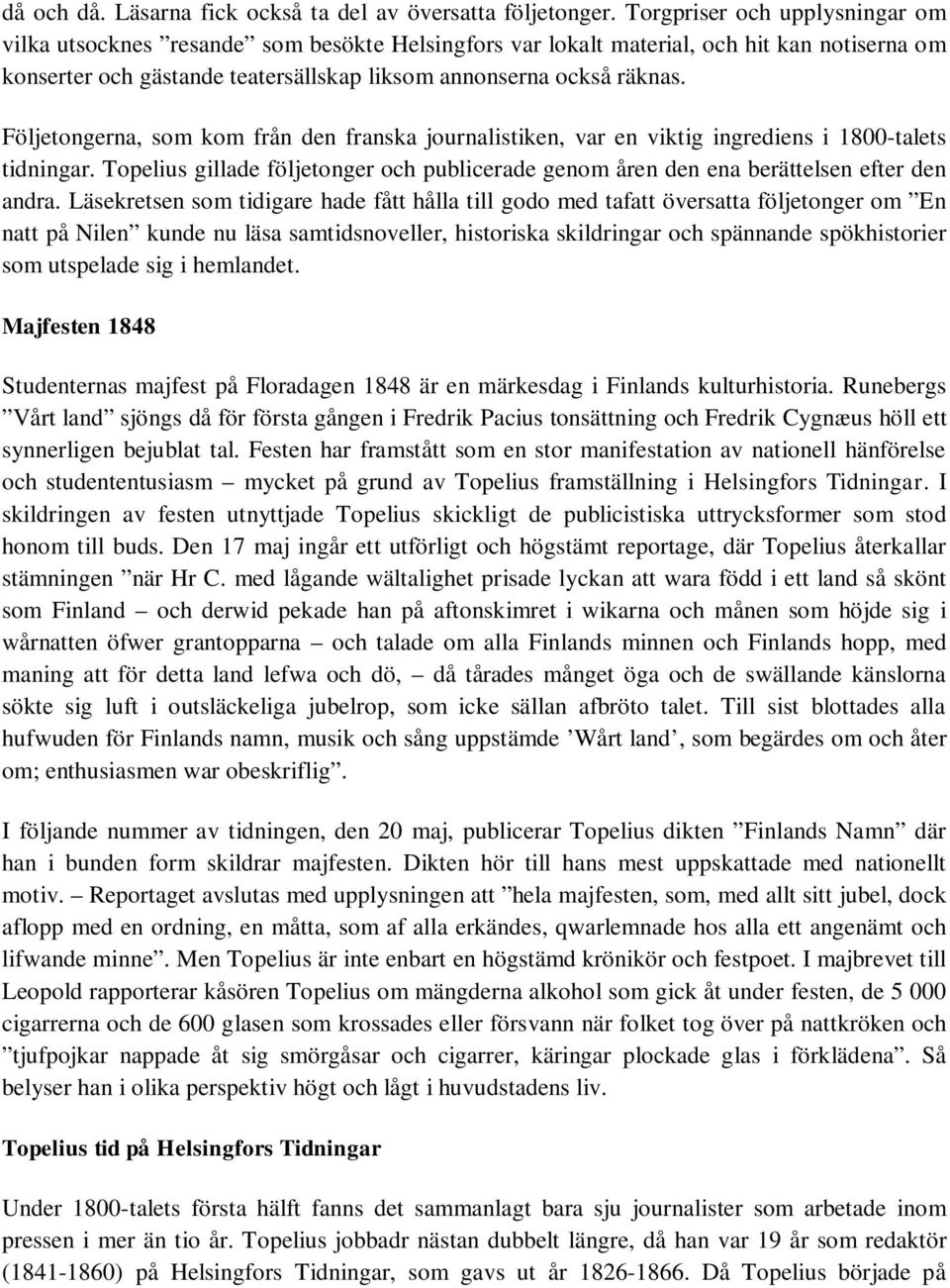 Följetongerna, som kom från den franska journalistiken, var en viktig ingrediens i 1800-talets tidningar. Topelius gillade följetonger och publicerade genom åren den ena berättelsen efter den andra.