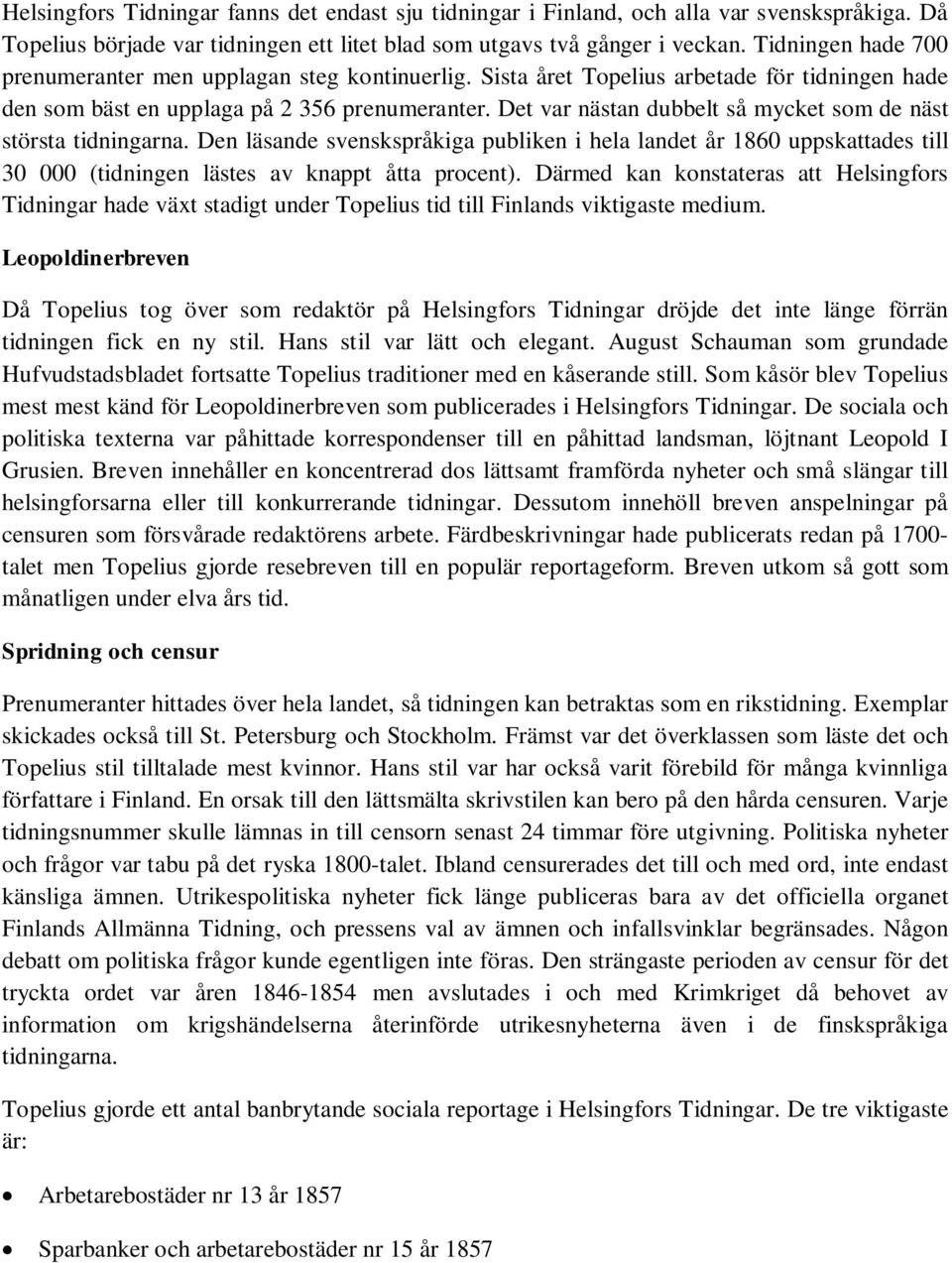 Det var nästan dubbelt så mycket som de näst största tidningarna. Den läsande svenskspråkiga publiken i hela landet år 1860 uppskattades till 30 000 (tidningen lästes av knappt åtta procent).