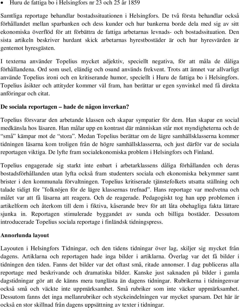 bostadssituation. Den sista artikeln beskriver hurdant skick arbetarnas hyrestbostäder är och hur hyresvärden är gentemot hyresgästen.