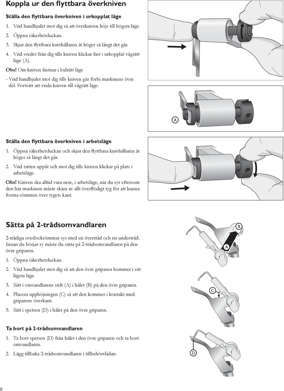 Om kniven fastnar i lodrätt läge - Vrid handhjulet mot dig tills kniven går förbi maskinens övre del. Fortsätt att vrida kniven till vågrätt läge. A Ställa den yttbara överkniven i arbetsläge 1.