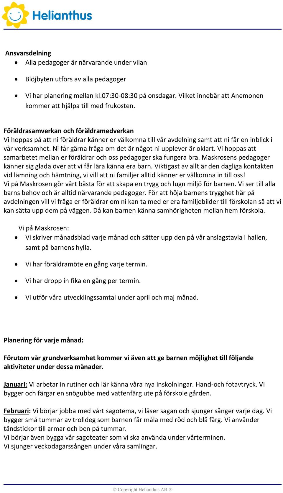 Föräldrasamverkan och föräldramedverkan Vi hoppas på att ni föräldrar känner er välkomna till vår avdelning samt att ni får en inblick i vår verksamhet.