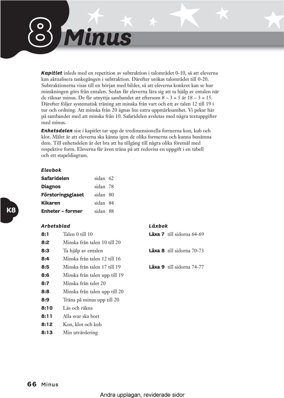 De får utnyttja sambandet att eftersom 8 3 = 5 är 18 3 =. Därefter följer systematisk träning att minska från vart och ett av talen till 19 i tur och ordning.