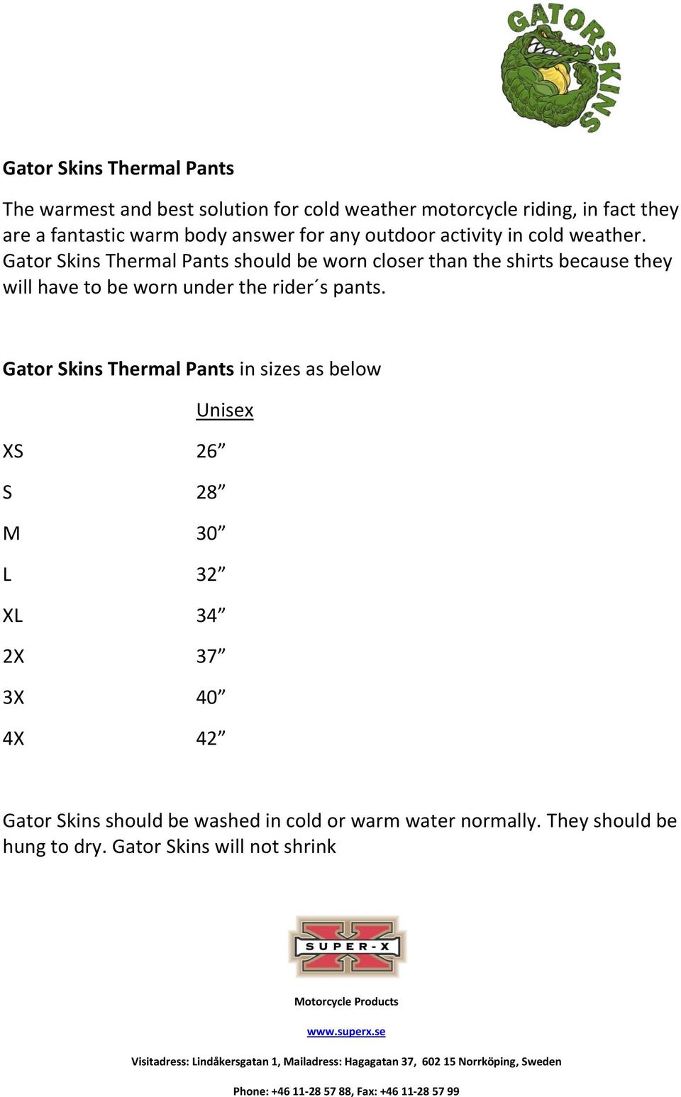 Gator Skins Thermal Pants in sizes as below Unisex XS 26 S 28 M 30 L 32 XL 34 2X 37 3X 40 4X 42 Gator Skins should be washed in cold or warm water normally.