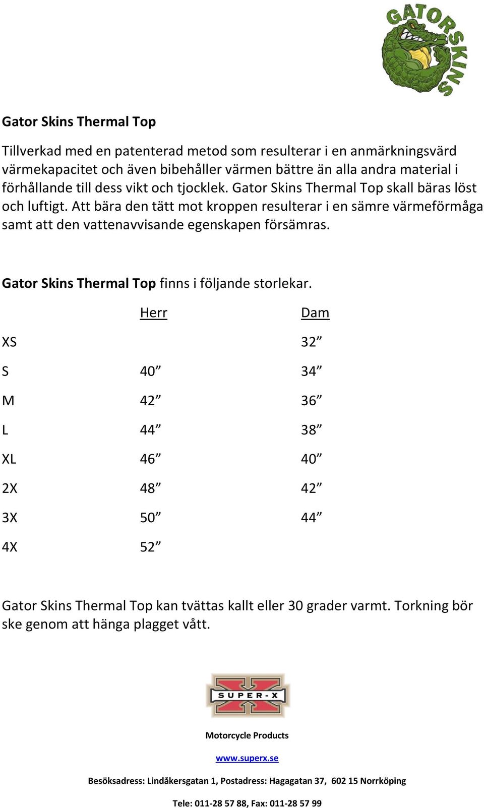 Att bära den tätt mot kroppen resulterar i en sämre värmeförmåga samt att den vattenavvisande egenskapen försämras. Gator Skins Thermal Top finns i följande storlekar.