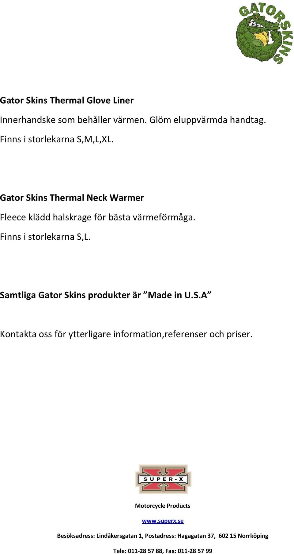 Finns i storlekarna S,L. Samtliga Gator Skins produkter är Made in U.S.A Kontakta oss för ytterligare information,referenser och priser.