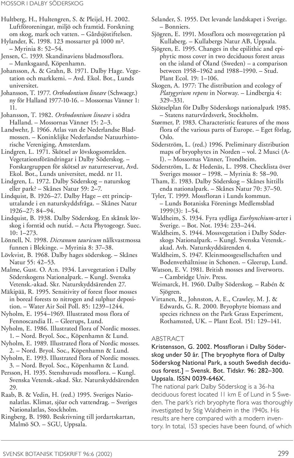 , Lunds universitet. Johansson, T. 1977. Orthodontium lineare (Schwaegr.) ny för Halland 1977-10-16. Mossornas Vänner 1: 11. Johansson, T. 1982. Orthodontium lineare i södra Halland.