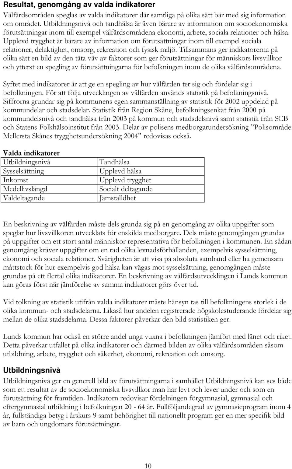 Upplevd trygghet är bärare av information om förutsättningar inom till exempel sociala relationer, delaktighet, omsorg, rekreation och fysisk miljö.