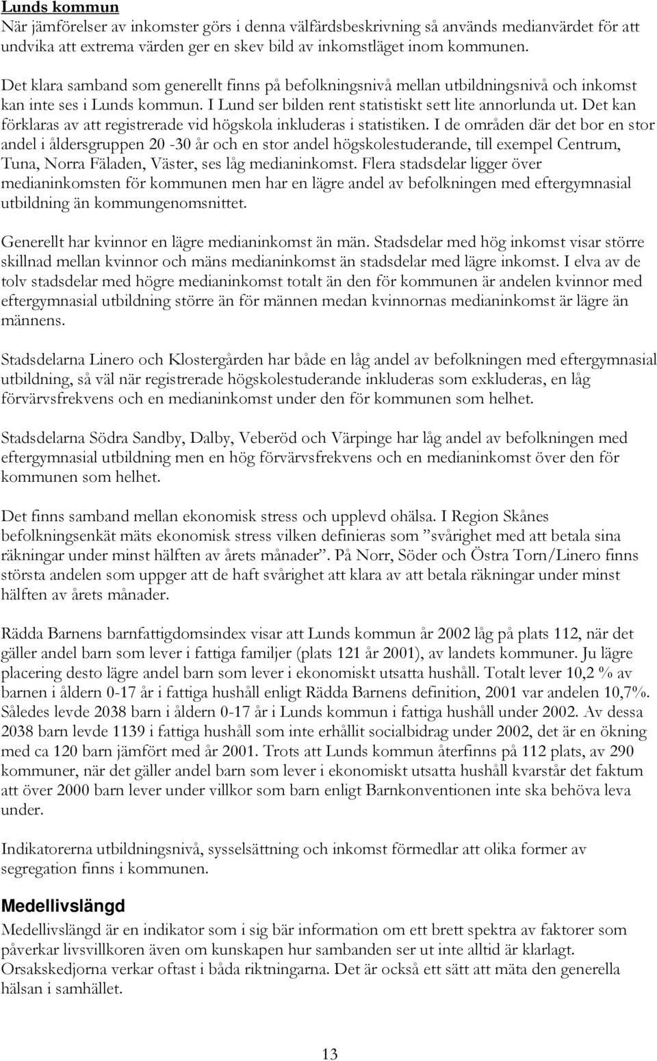 Det kan förklaras av att registrerade vid högskola inkluderas i statistiken.