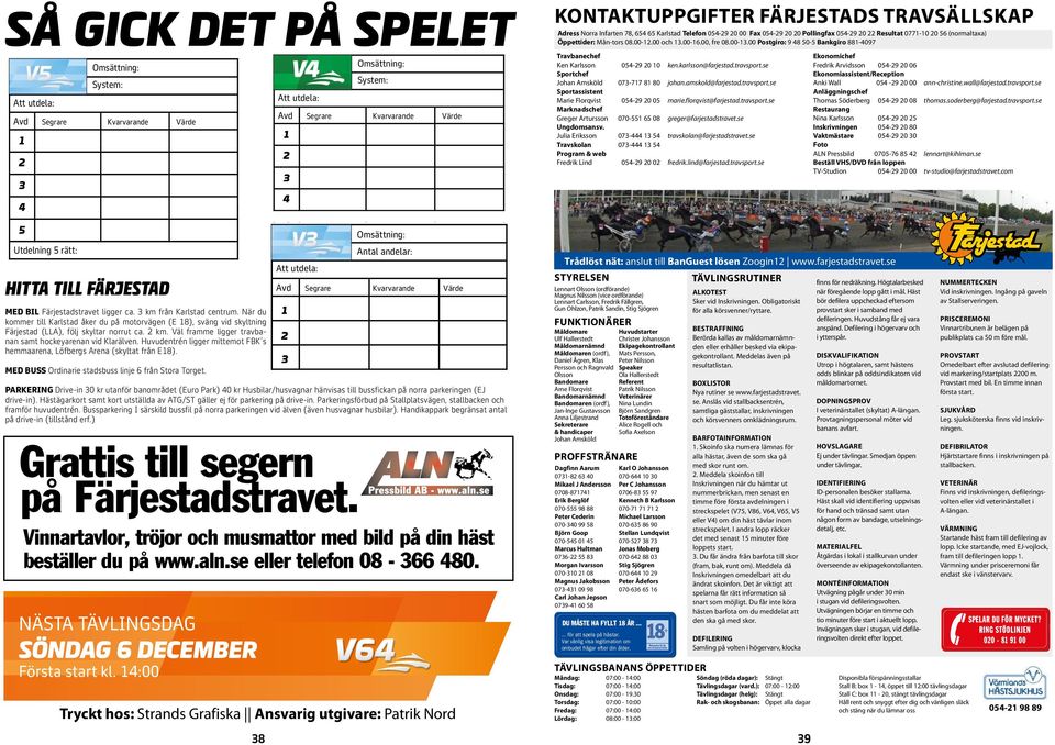 rätt: FÄRJESTAD System: MED Utdelning BIL Färjestadstravet rätt: ligger ca. km från Karlstad centrum.