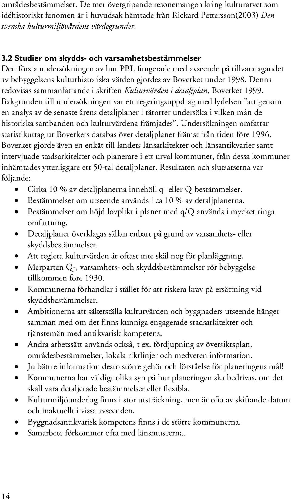 Denna redovisas sammanfattande i skriften Kulturvärden i detaljplan, Boverket 1999.