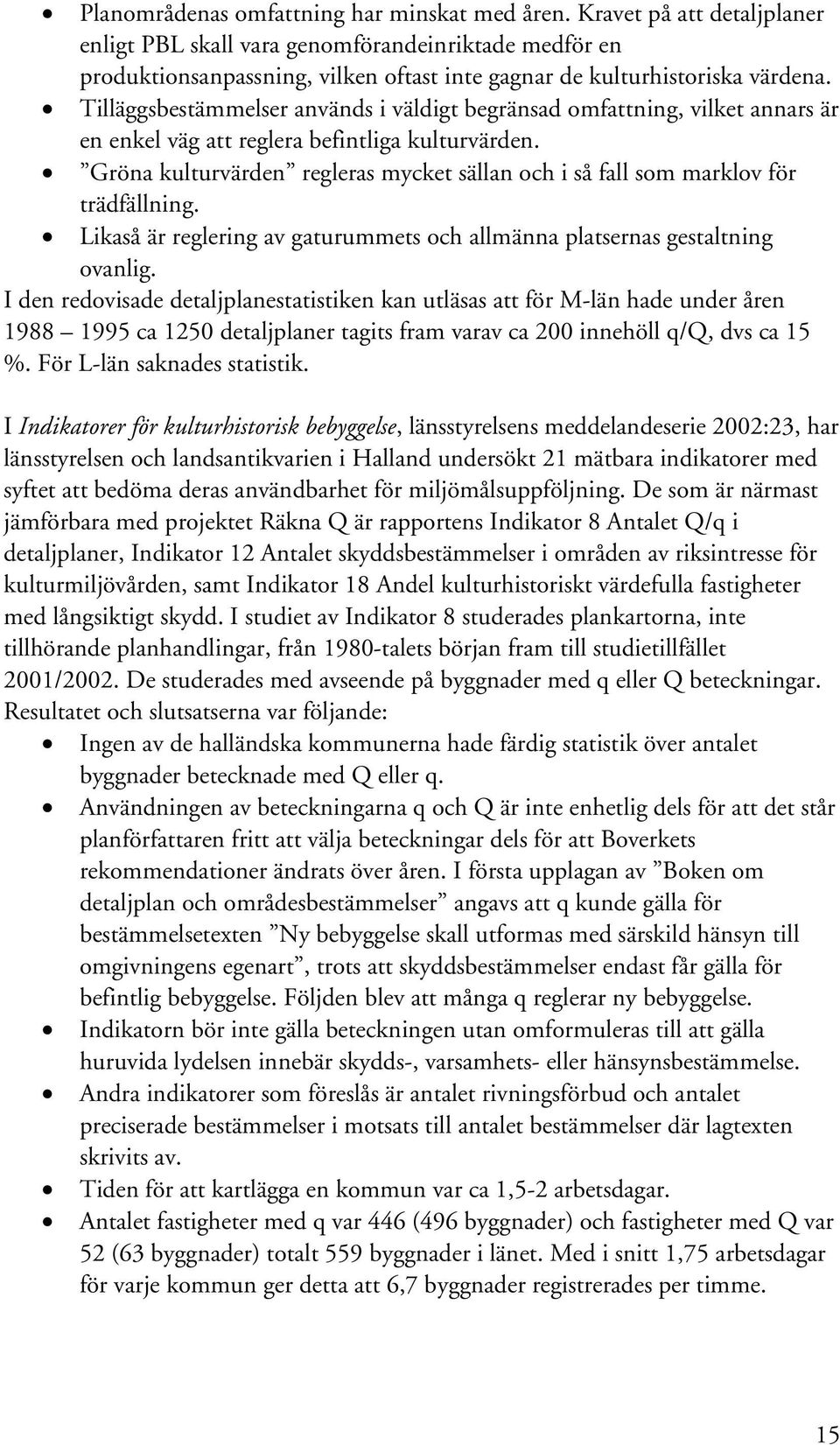 Tilläggsbestämmelser används i väldigt begränsad omfattning, vilket annars är en enkel väg att reglera befintliga kulturvärden.