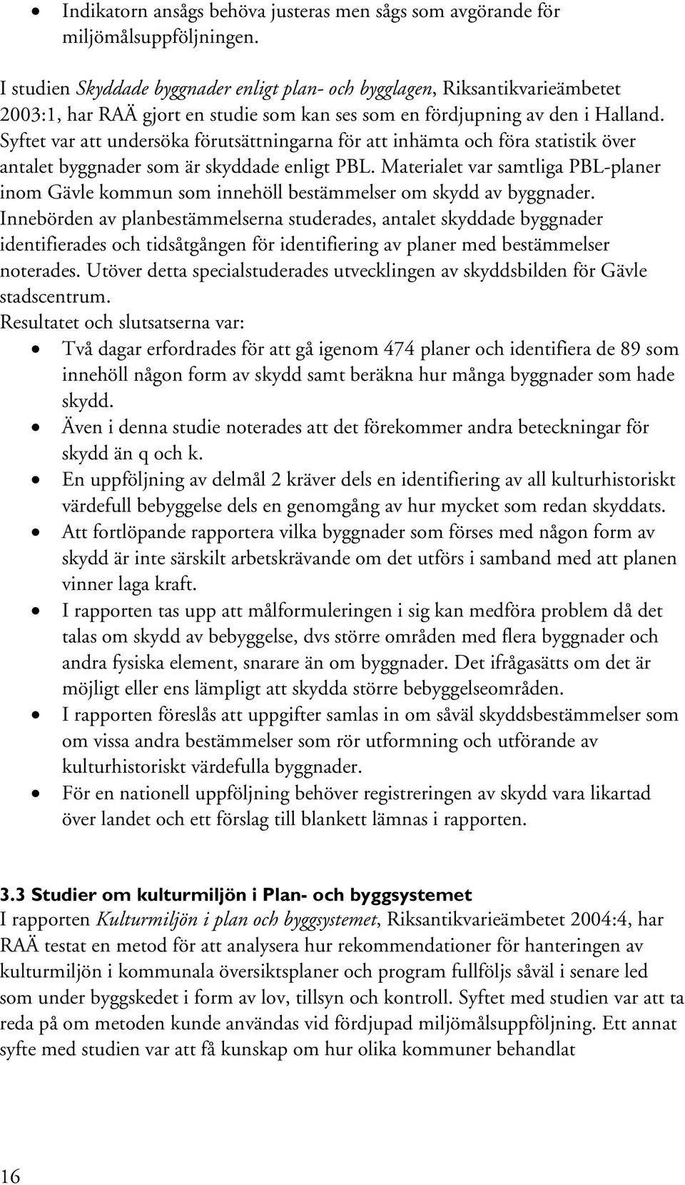 Syftet var att undersöka förutsättningarna för att inhämta och föra statistik över antalet byggnader som är skyddade enligt PBL.