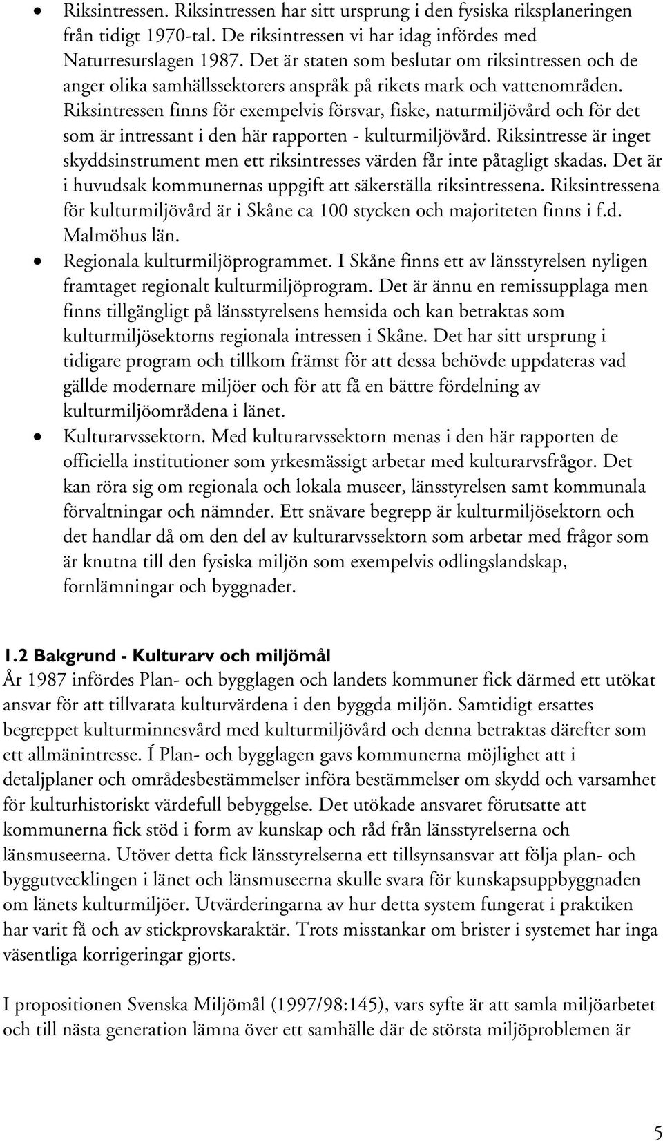 Riksintressen finns för exempelvis försvar, fiske, naturmiljövård och för det som är intressant i den här rapporten - kulturmiljövård.