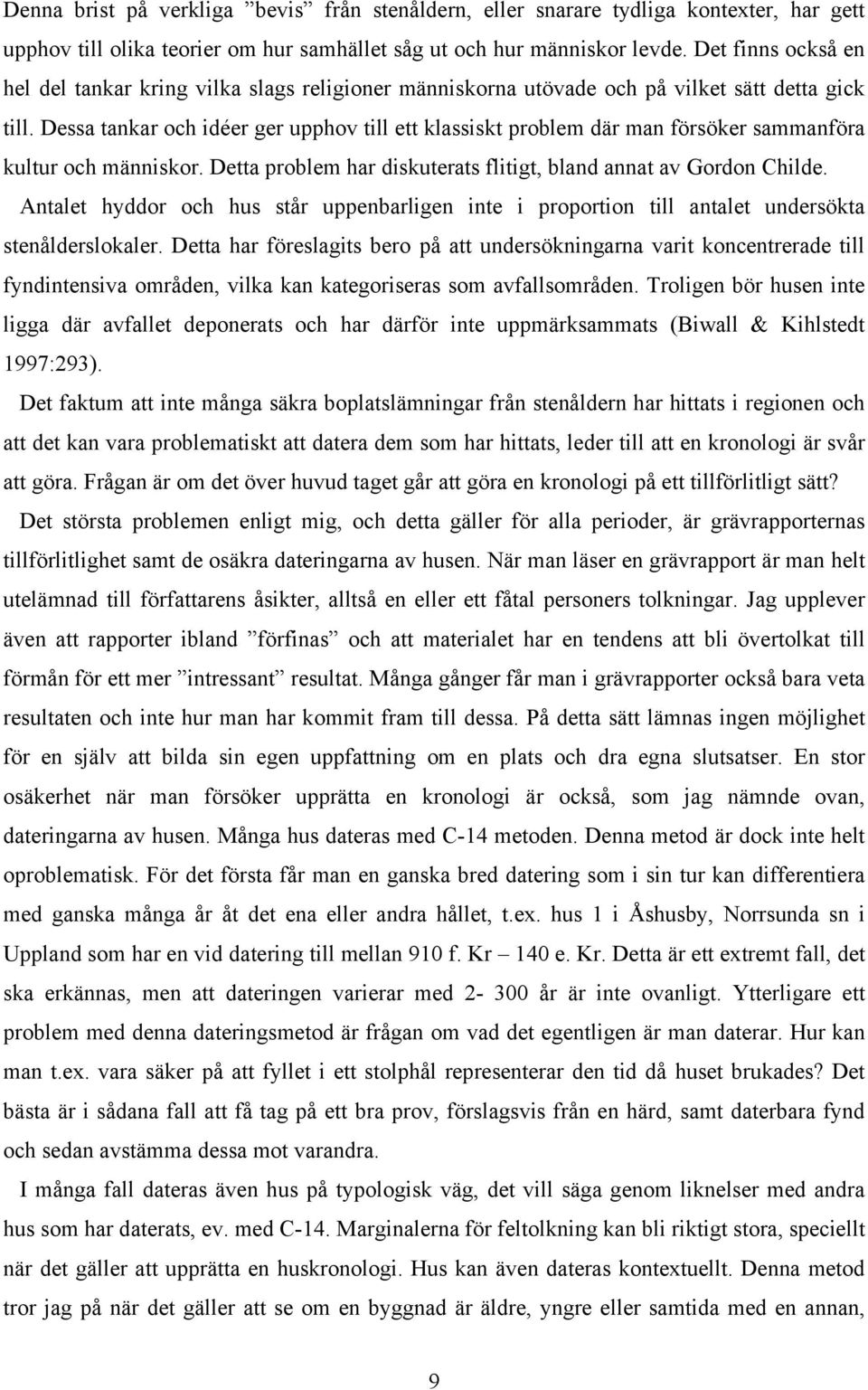 Dessa tankar och idéer ger upphov till ett klassiskt problem där man försöker sammanföra kultur och människor. Detta problem har diskuterats flitigt, bland annat av Gordon Childe.