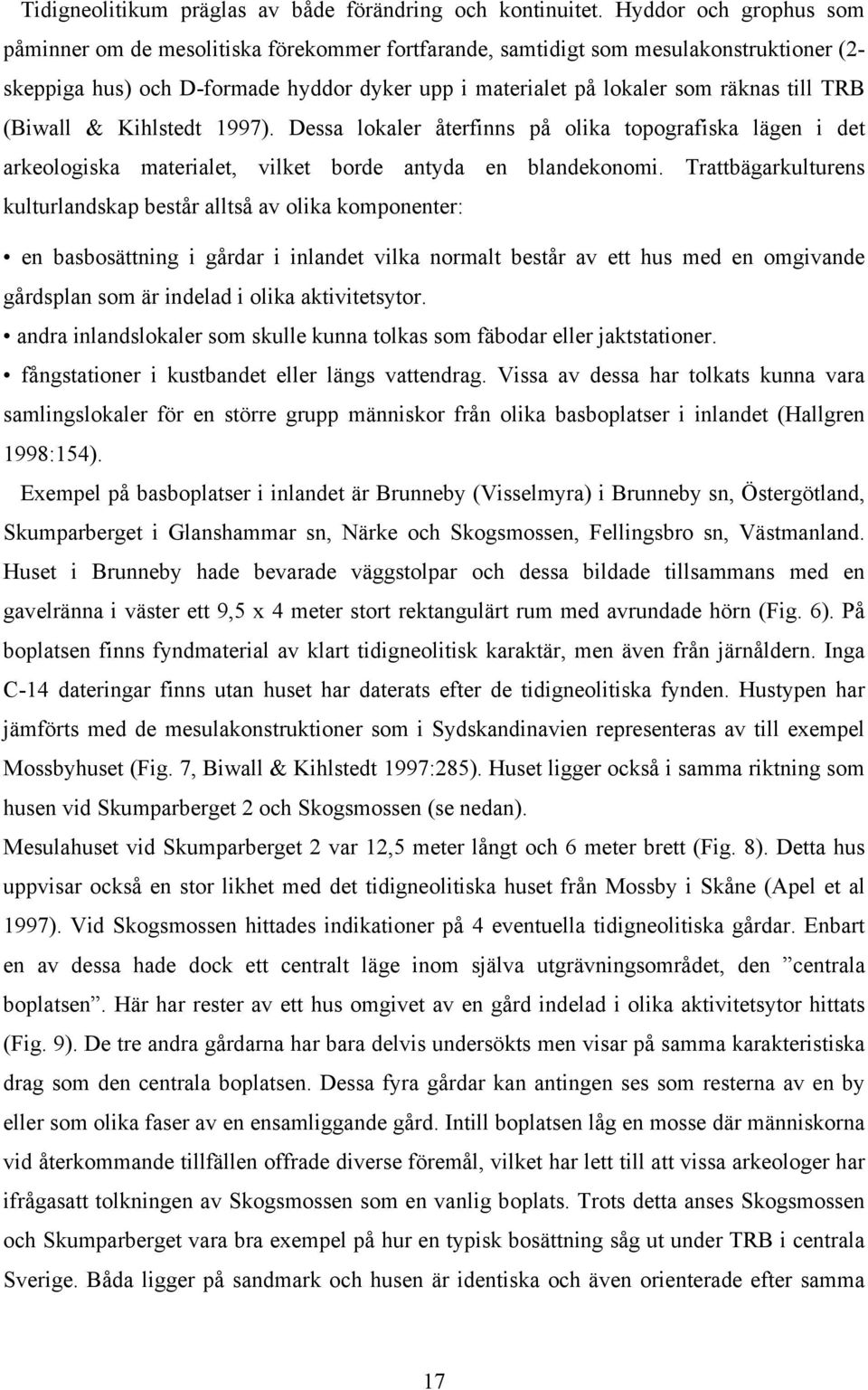 TRB (Biwall & Kihlstedt 1997). Dessa lokaler återfinns på olika topografiska lägen i det arkeologiska materialet, vilket borde antyda en blandekonomi.