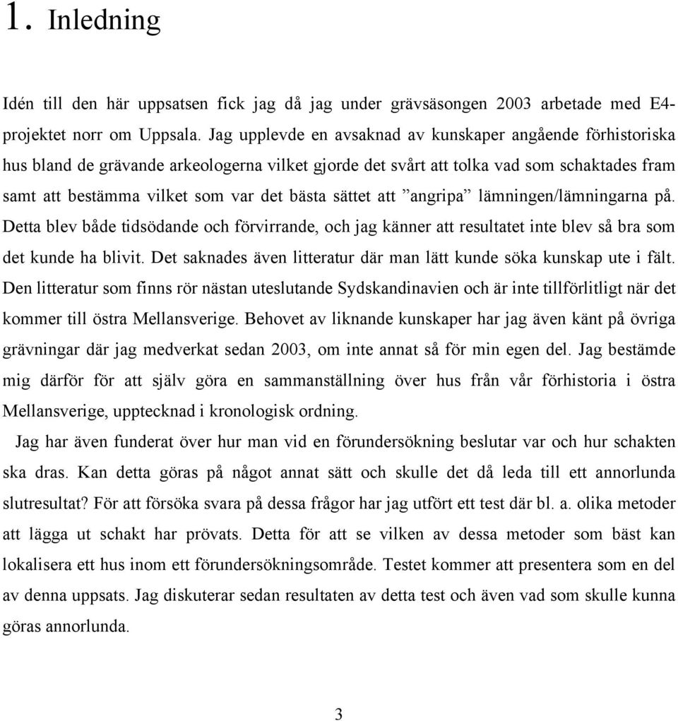 sättet att angripa lämningen/lämningarna på. Detta blev både tidsödande och förvirrande, och jag känner att resultatet inte blev så bra som det kunde ha blivit.