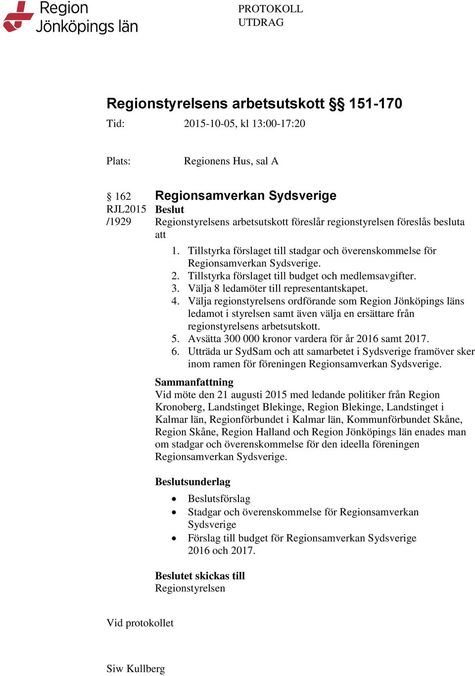 Välja regionstyrelsens ordförande som Region Jönköpings läns ledamot i styrelsen samt även välja en ersättare från regionstyrelsens arbetsutskott. 5.