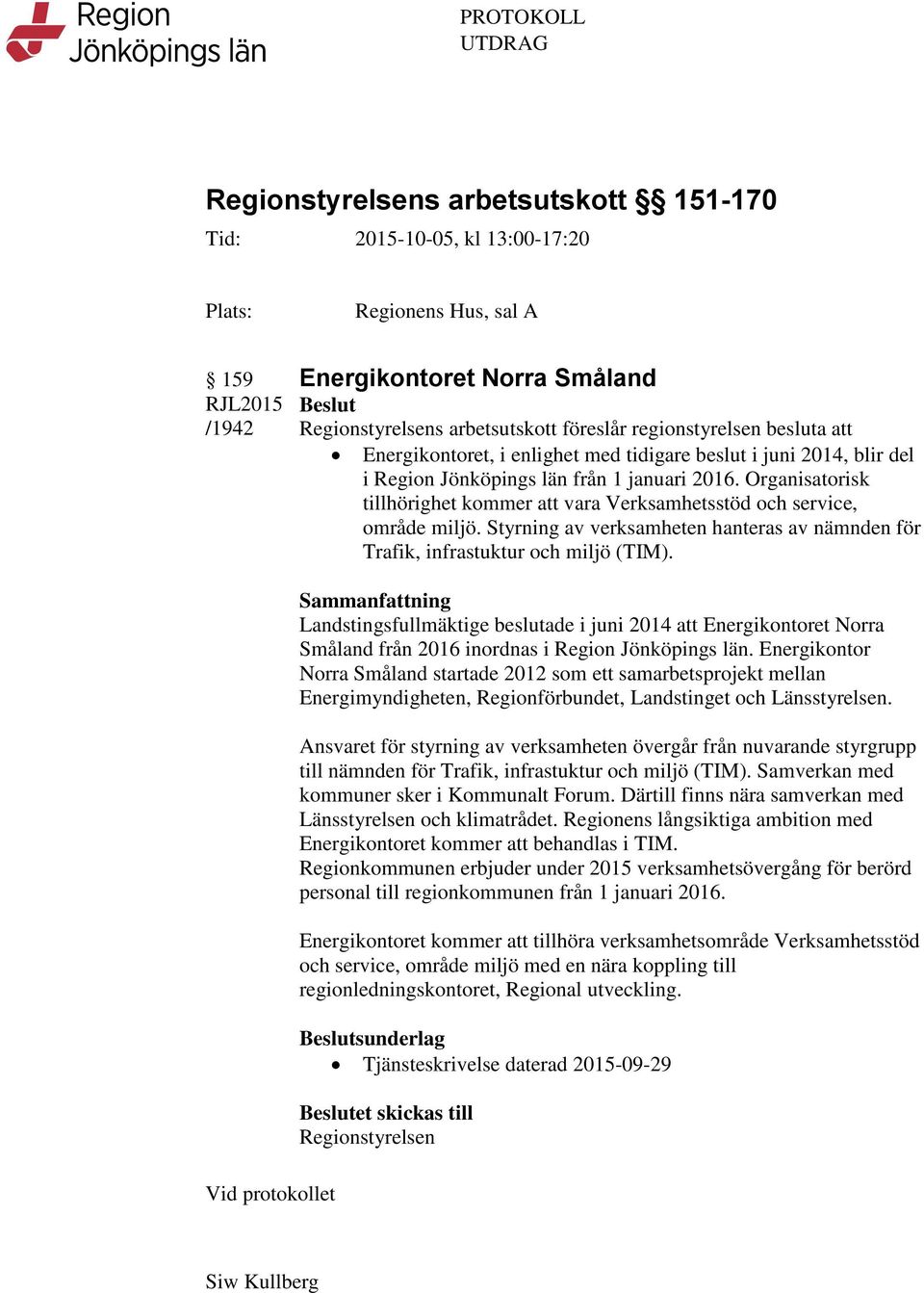 Landstingsfullmäktige beslutade i juni 2014 att Energikontoret Norra Småland från 2016 inordnas i Region Jönköpings län.