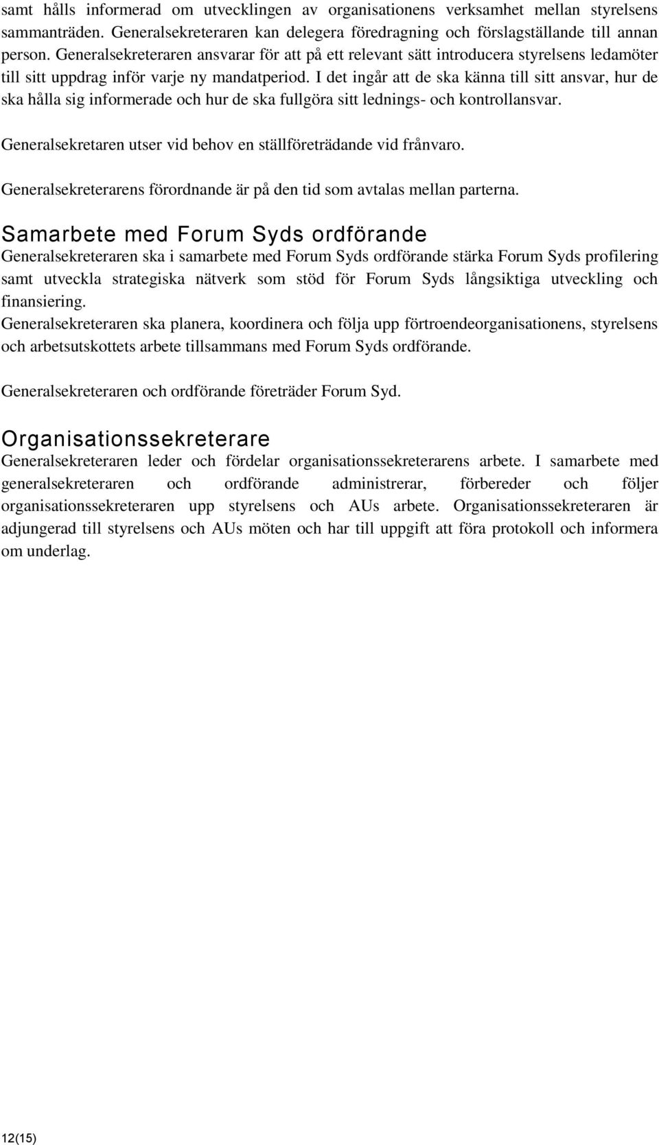 I det ingår att de ska känna till sitt ansvar, hur de ska hålla sig informerade och hur de ska fullgöra sitt lednings- och kontrollansvar.