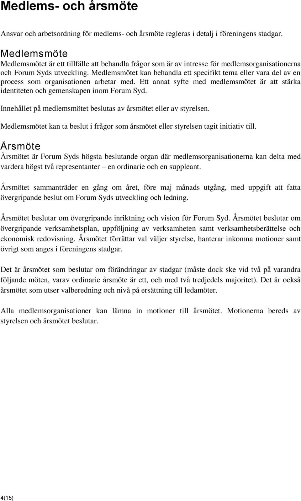 Medlemsmötet kan behandla ett specifikt tema eller vara del av en process som organisationen arbetar med. Ett annat syfte med medlemsmötet är att stärka identiteten och gemenskapen inom Forum Syd.