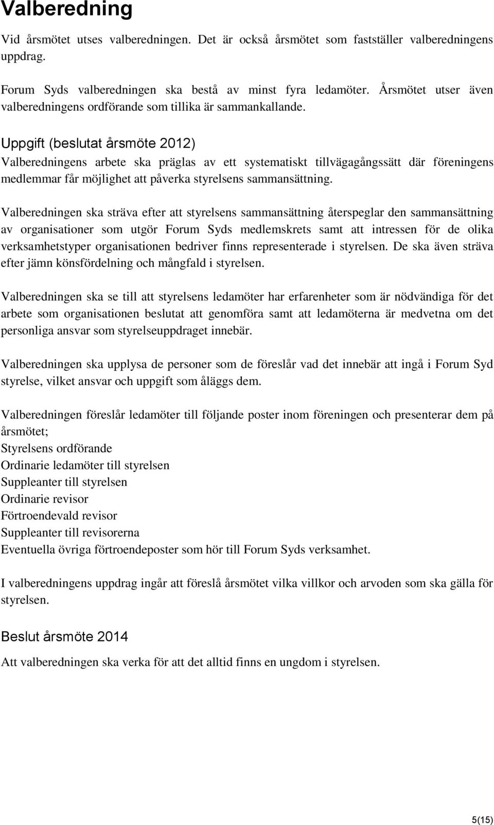 Uppgift (beslutat årsmöte 2012) Valberedningens arbete ska präglas av ett systematiskt tillvägagångssätt där föreningens medlemmar får möjlighet att påverka styrelsens sammansättning.