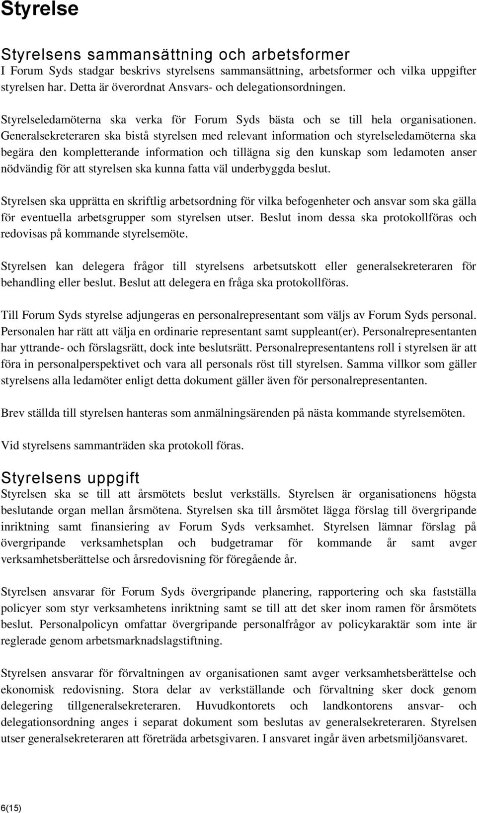 Generalsekreteraren ska bistå styrelsen med relevant information och styrelseledamöterna ska begära den kompletterande information och tillägna sig den kunskap som ledamoten anser nödvändig för att