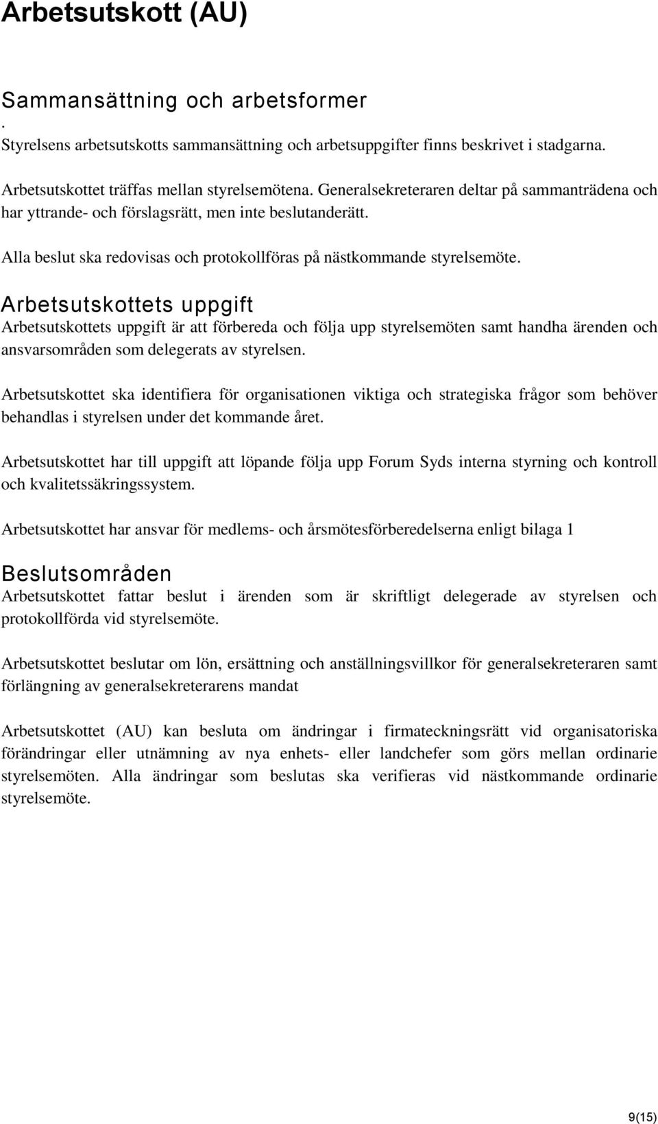 Arbetsutskottets uppgift Arbetsutskottets uppgift är att förbereda och följa upp styrelsemöten samt handha ärenden och ansvarsområden som delegerats av styrelsen.