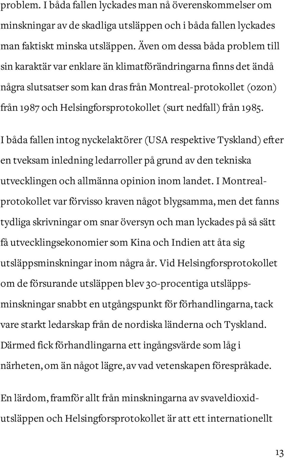 (surt nedfall) från 1985. I båda fallen intog nyckelaktörer (USA respektive Tyskland) efter en tveksam inledning ledarroller på grund av den tekniska utvecklingen och allmänna opinion inom landet.