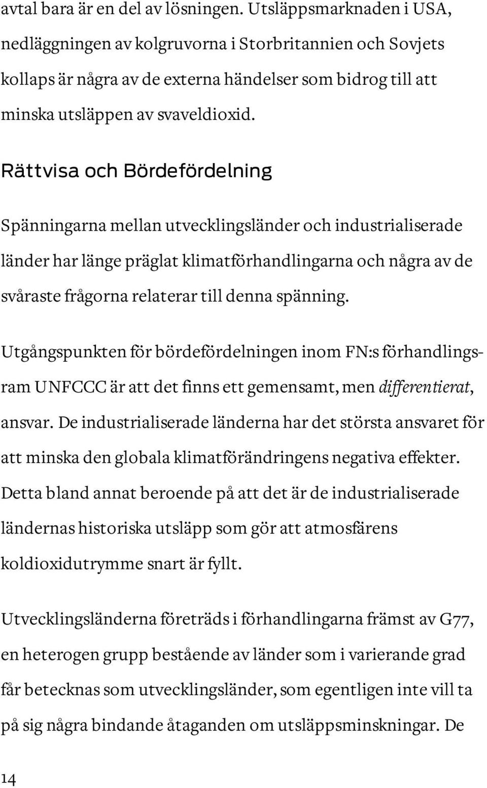 Rättvisa och Bördefördelning Spänningarna mellan utvecklingsländer och industrialiserade länder har länge präglat klimatförhandlingarna och några av de svåraste frågorna relaterar till denna spänning.