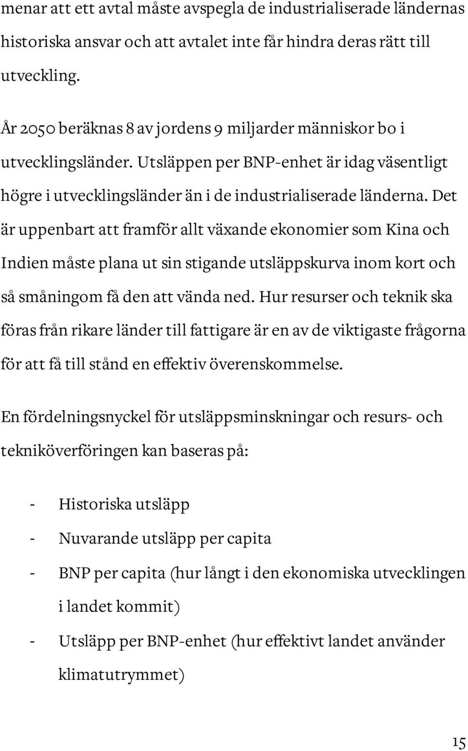 Det är uppenbart att framför allt växande ekonomier som Kina och Indien måste plana ut sin stigande utsläppskurva inom kort och så småningom få den att vända ned.