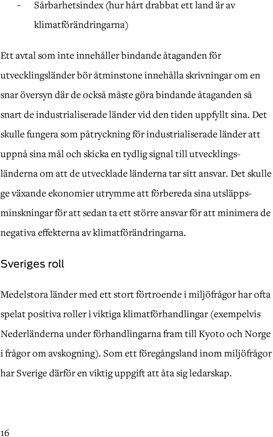 Det skulle fungera som påtryckning för industrialiserade länder att uppnå sina mål och skicka en tydlig signal till utvecklingsländerna om att de utvecklade länderna tar sitt ansvar.