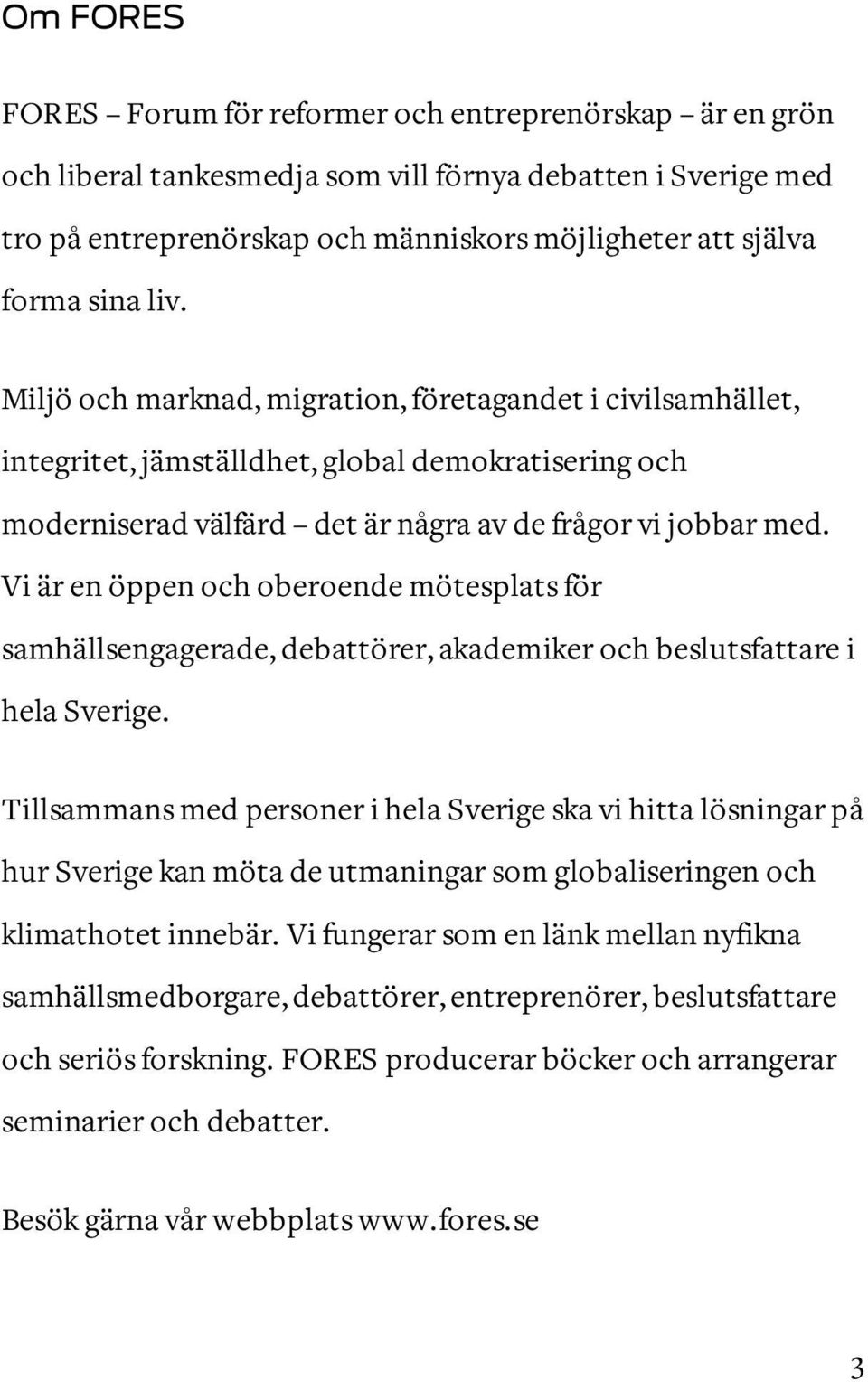 Vi är en öppen och oberoende mötesplats för samhällsengagerade, debattörer, akademiker och beslutsfattare i hela Sverige.