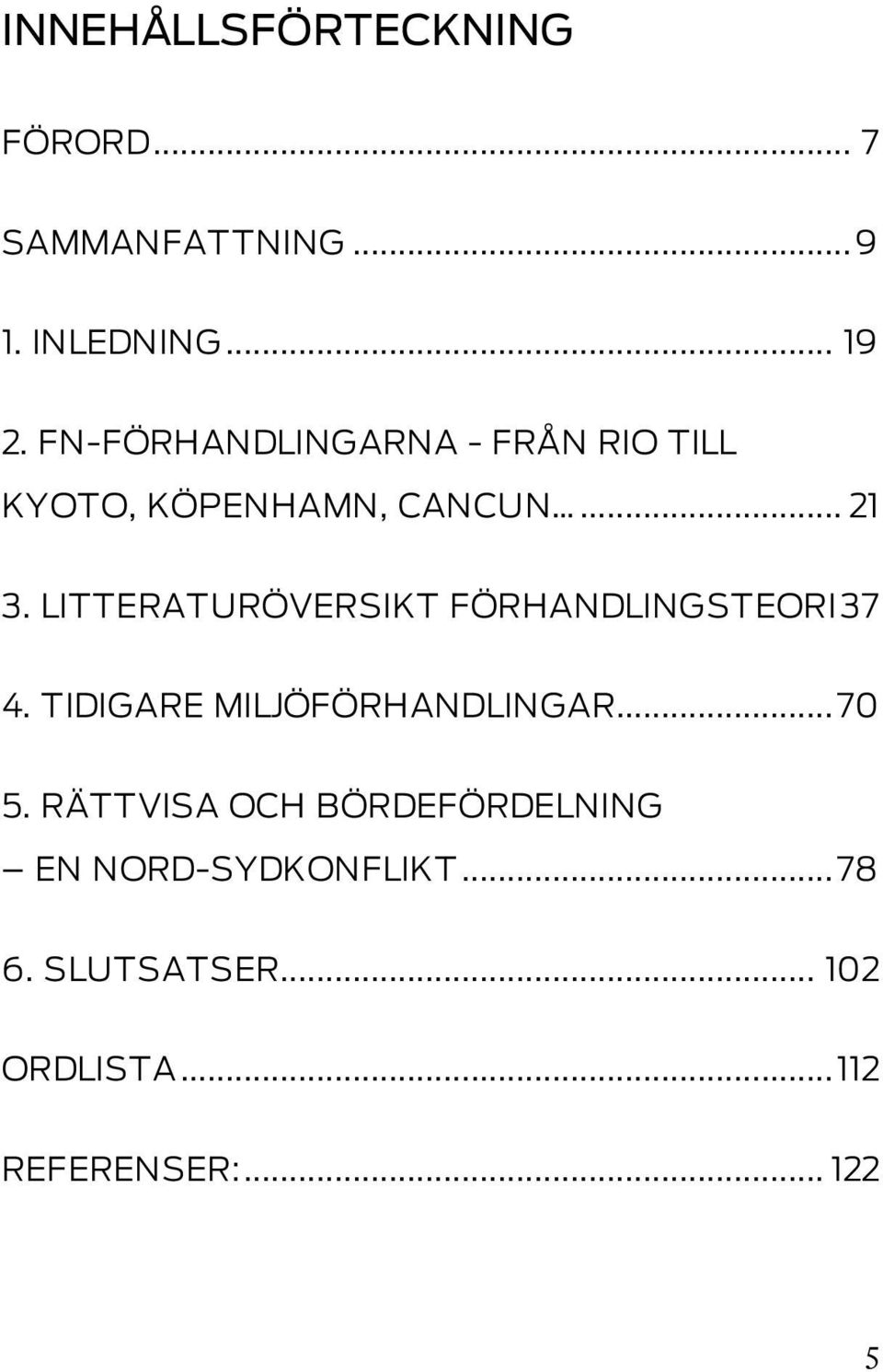 LITTERATURÖVERSIKT FÖRHANDLINGSTEORI37 4. TIDIGARE MILJÖFÖRHANDLINGAR...70 5.