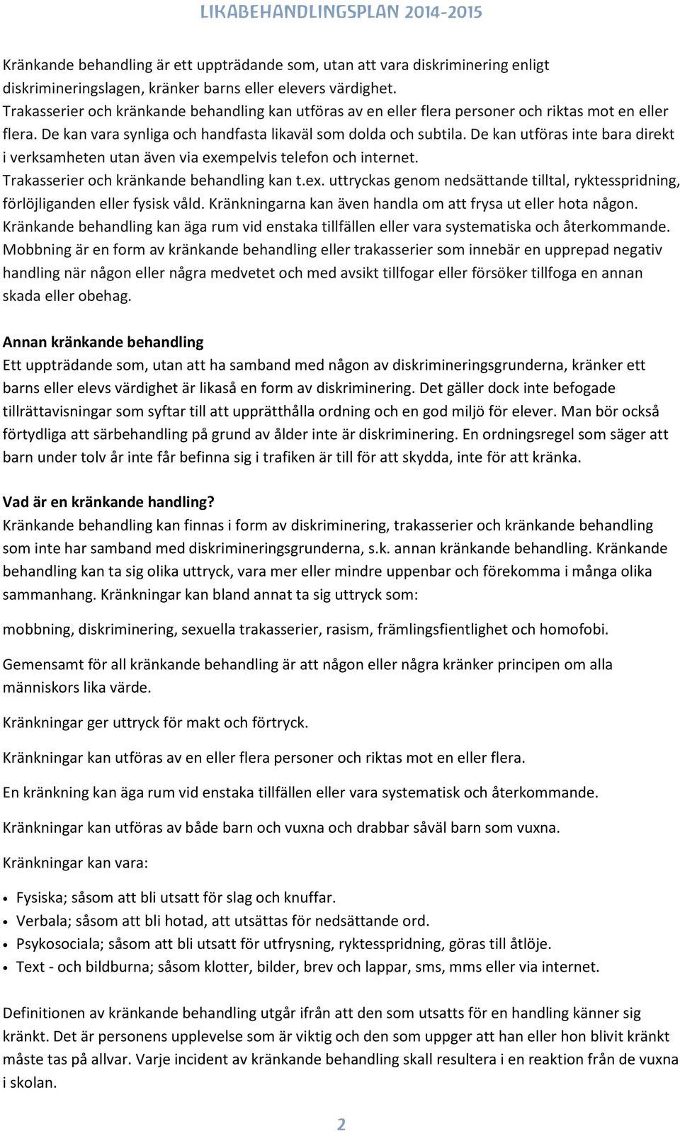 De kan utföras inte bara direkt i verksamheten utan även via exempelvis telefon och internet. Trakasserier och kränkande behandling kan t.ex. uttryckas genom nedsättande tilltal, ryktesspridning, förlöjliganden eller fysisk våld.