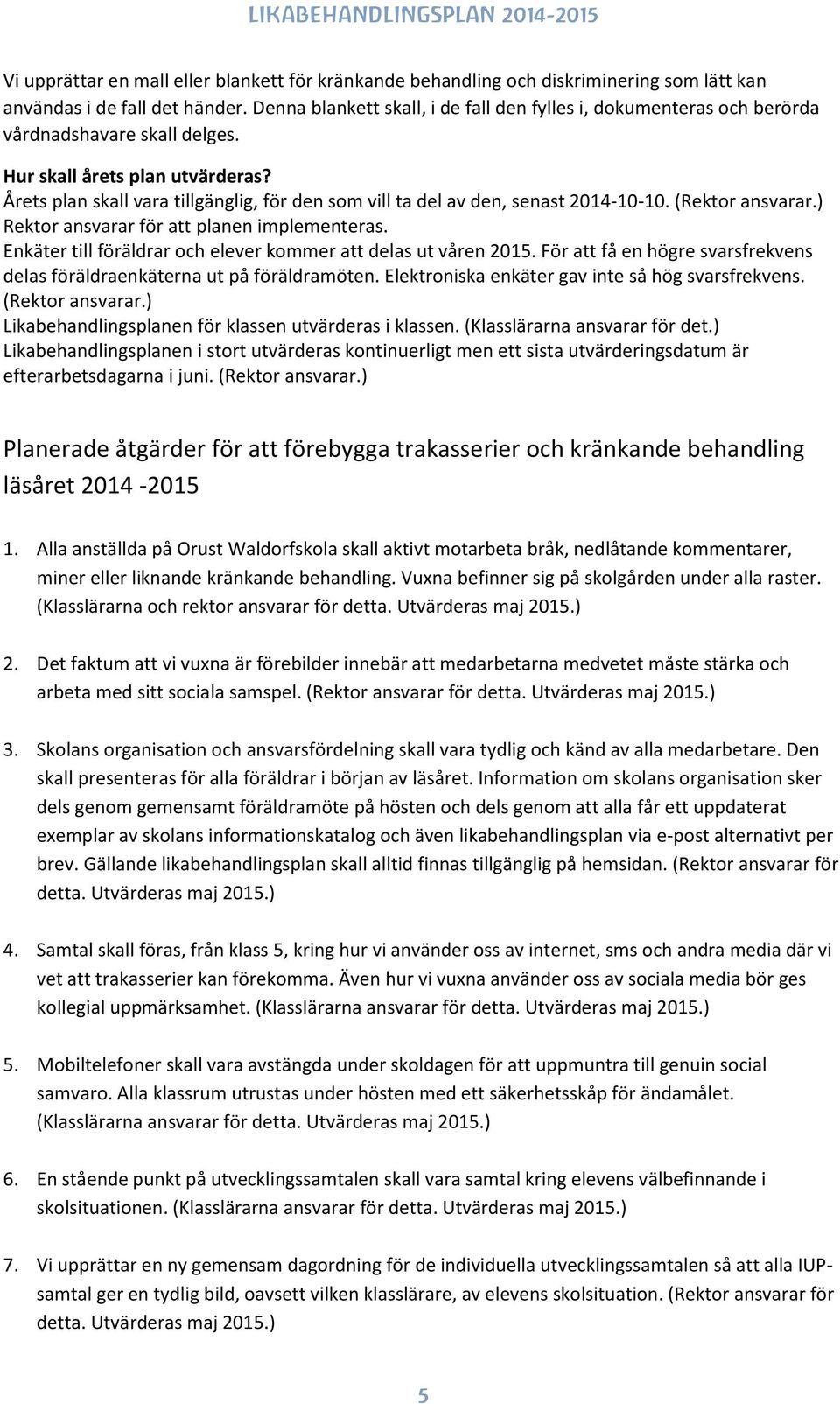 Årets plan skall vara tillgänglig, för den som vill ta del av den, senast 2014-10-10. (Rektor ansvarar.) Rektor ansvarar för att planen implementeras.